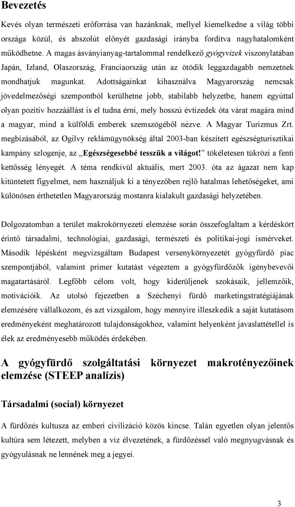 Adottságainkat kihasználva Magyarország nemcsak jövedelmezőségi szempontból kerülhetne jobb, stabilabb helyzetbe, hanem egyúttal olyan pozitív hozzáállást is el tudna érni, mely hosszú évtizedek óta