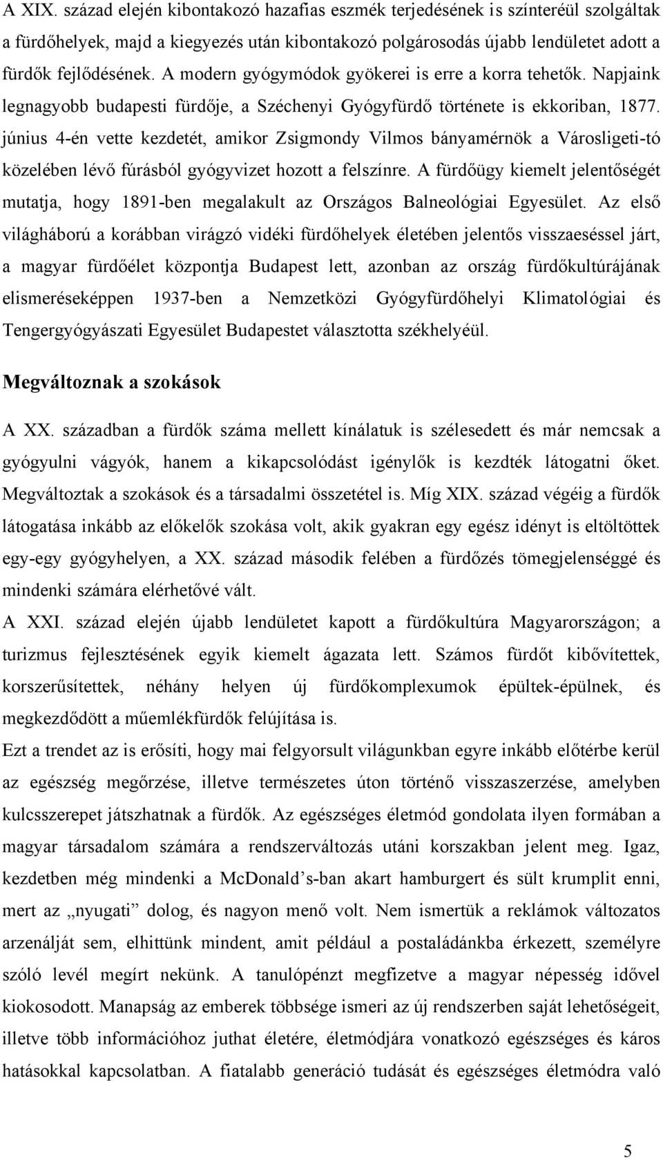 június 4-én vette kezdetét, amikor Zsigmondy Vilmos bányamérnök a Városligeti-tó közelében lévő fúrásból gyógyvizet hozott a felszínre.