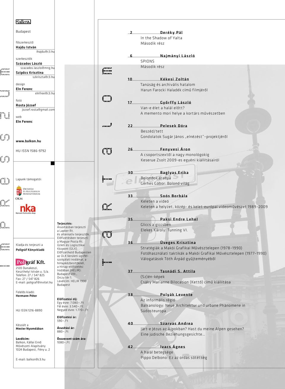 Telefon: 27 / 547 825 Fax: 27 / 547 826 E-mail: poligraf@invitel.hu Terjesztés: Árusításban terjeszti a Lapker Rt. és alternatív terjesztők. Előfizetésben terjeszti a Magyar Posta Rt.