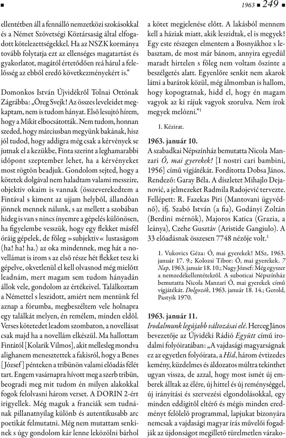 Domonkos István Újvidékről Tolnai Ottónak Zágrábba : Öreg Svejk! Az összes leveleidet megkaptam, nem is tudom hányat. Első lesujtó hírem, hogy a Mikit elbocsátották.