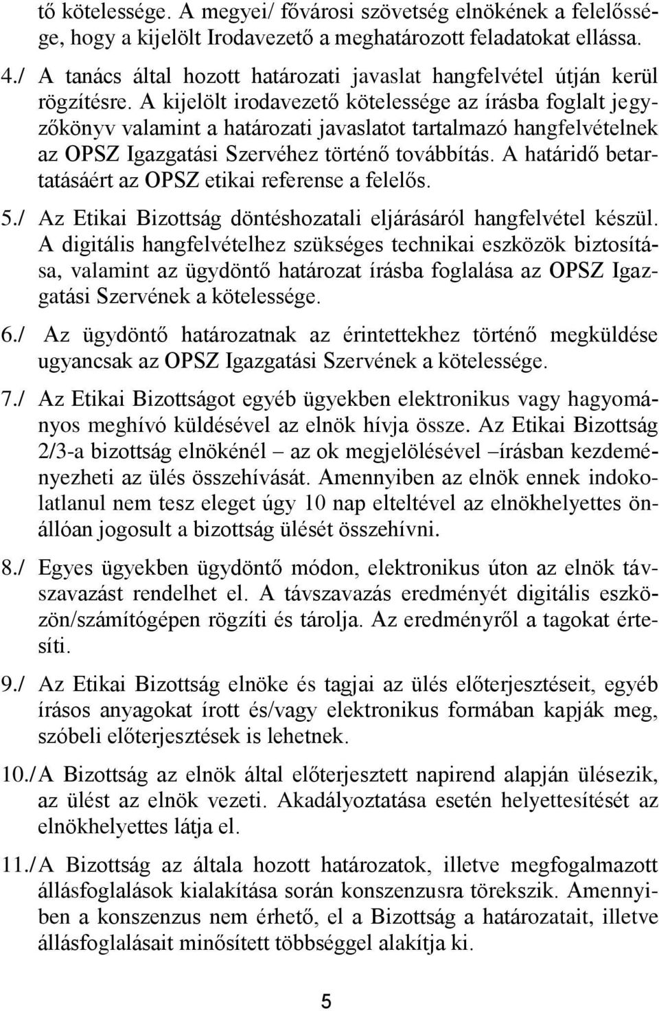 A kijelölt irodavezető kötelessége az írásba foglalt jegyzőkönyv valamint a határozati javaslatot tartalmazó hangfelvételnek az OPSZ Igazgatási Szervéhez történő továbbítás.