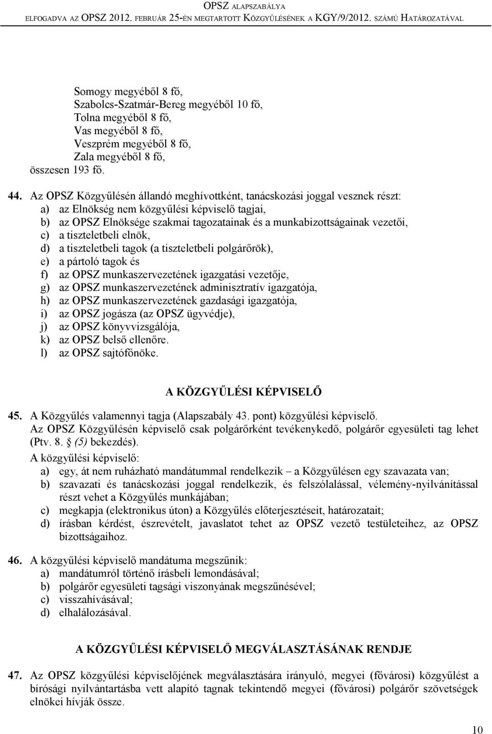 vezetői, c) a tiszteletbeli elnök, d) a tiszteletbeli tagok (a tiszteletbeli polgárőrök), e) a pártoló tagok és f) az OPSZ munkaszervezetének igazgatási vezetője, g) az OPSZ munkaszervezetének