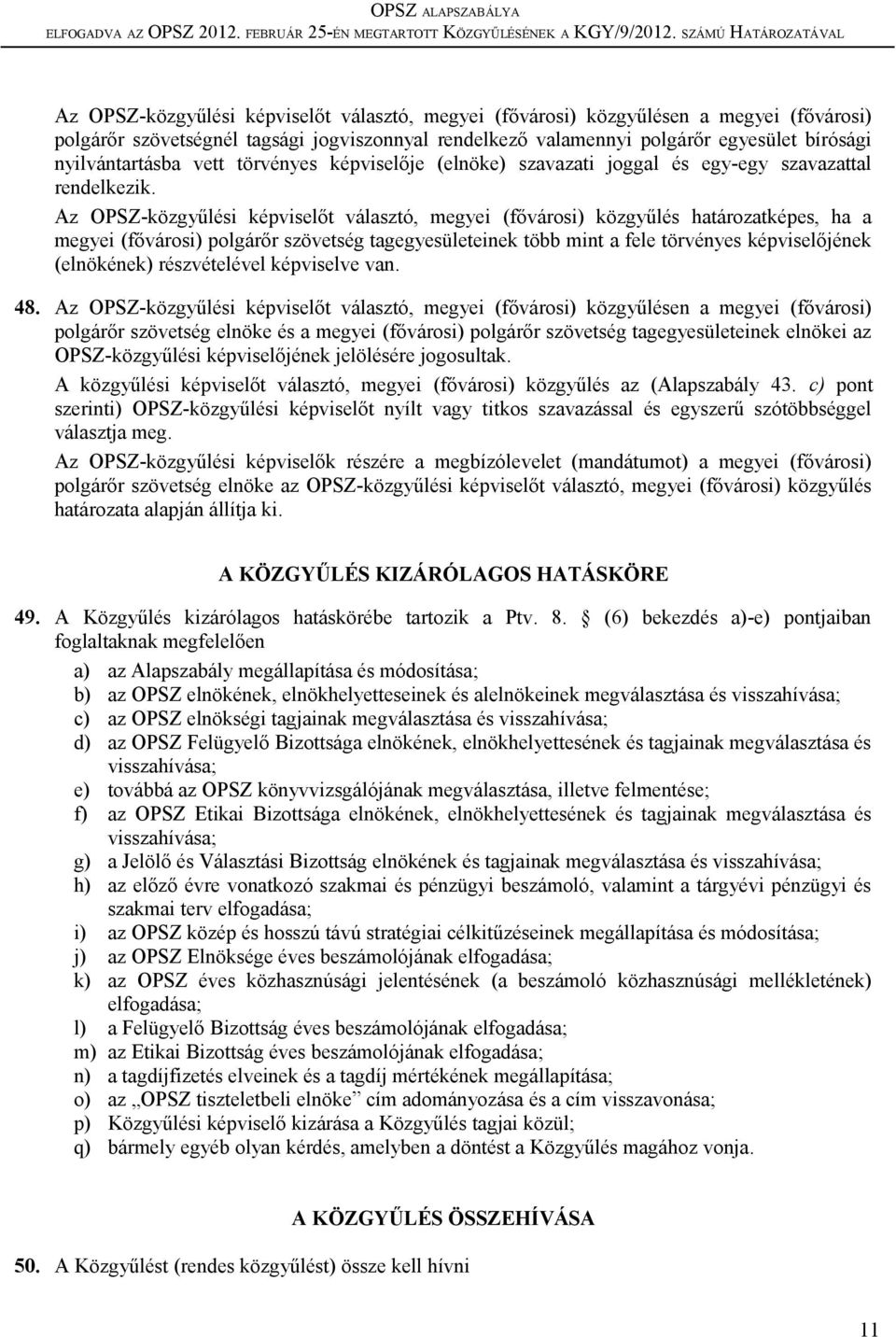 Az OPSZ-közgyűlési képviselőt választó, megyei (fővárosi) közgyűlés határozatképes, ha a megyei (fővárosi) polgárőr szövetség tagegyesületeinek több mint a fele törvényes képviselőjének (elnökének)