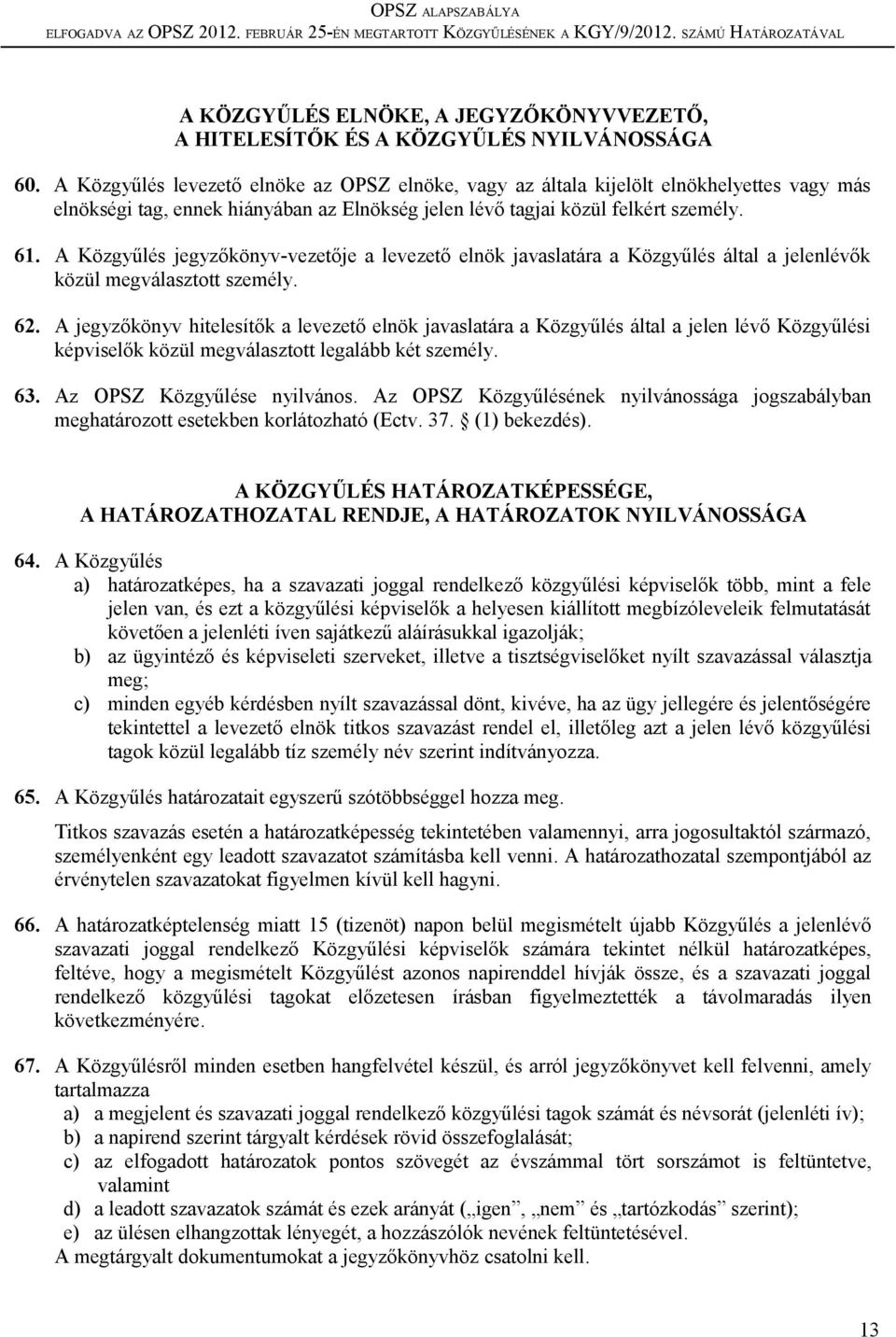 A Közgyűlés jegyzőkönyv-vezetője a levezető elnök javaslatára a Közgyűlés által a jelenlévők közül megválasztott személy. 62.