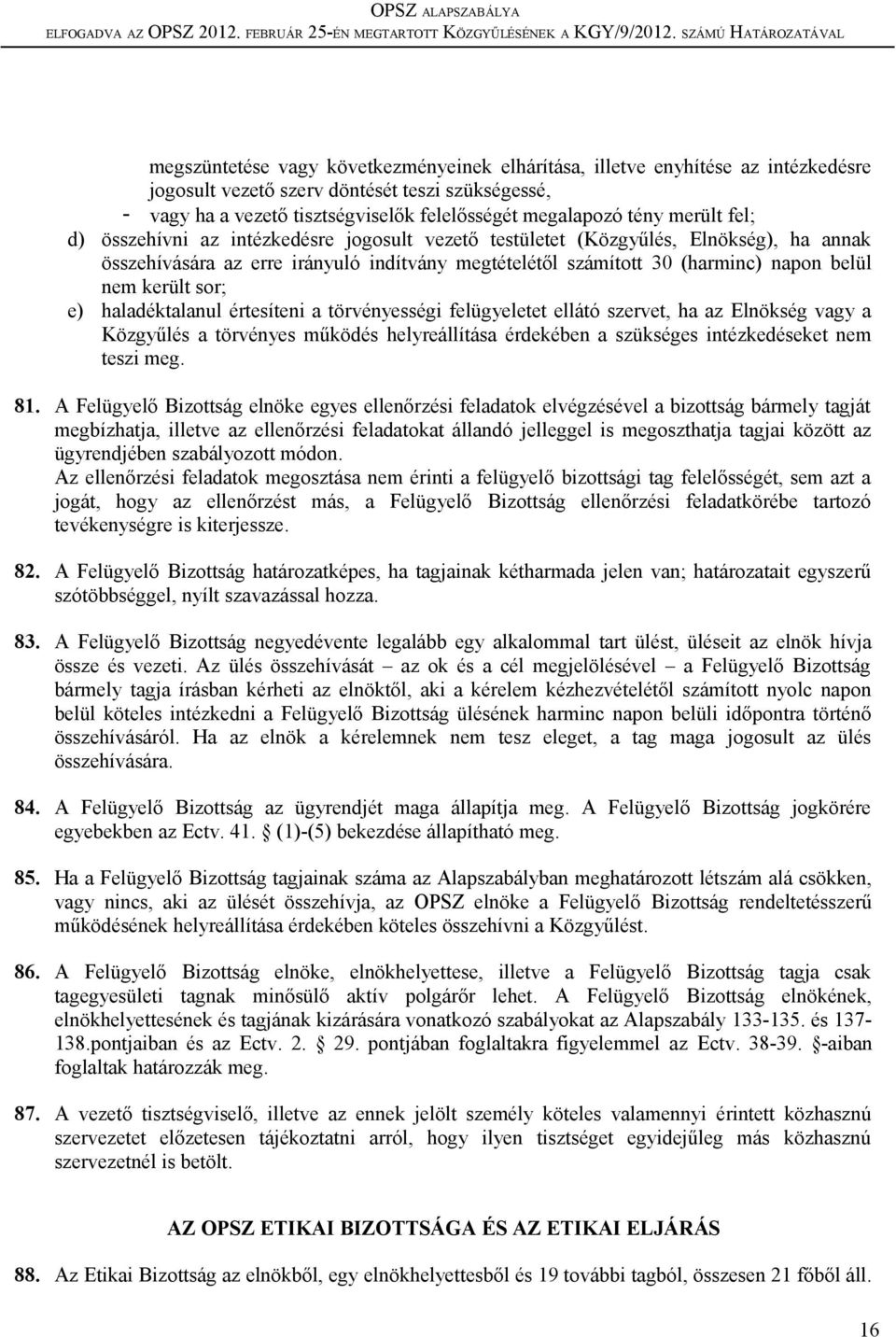 került sor; e) haladéktalanul értesíteni a törvényességi felügyeletet ellátó szervet, ha az Elnökség vagy a Közgyűlés a törvényes működés helyreállítása érdekében a szükséges intézkedéseket nem teszi