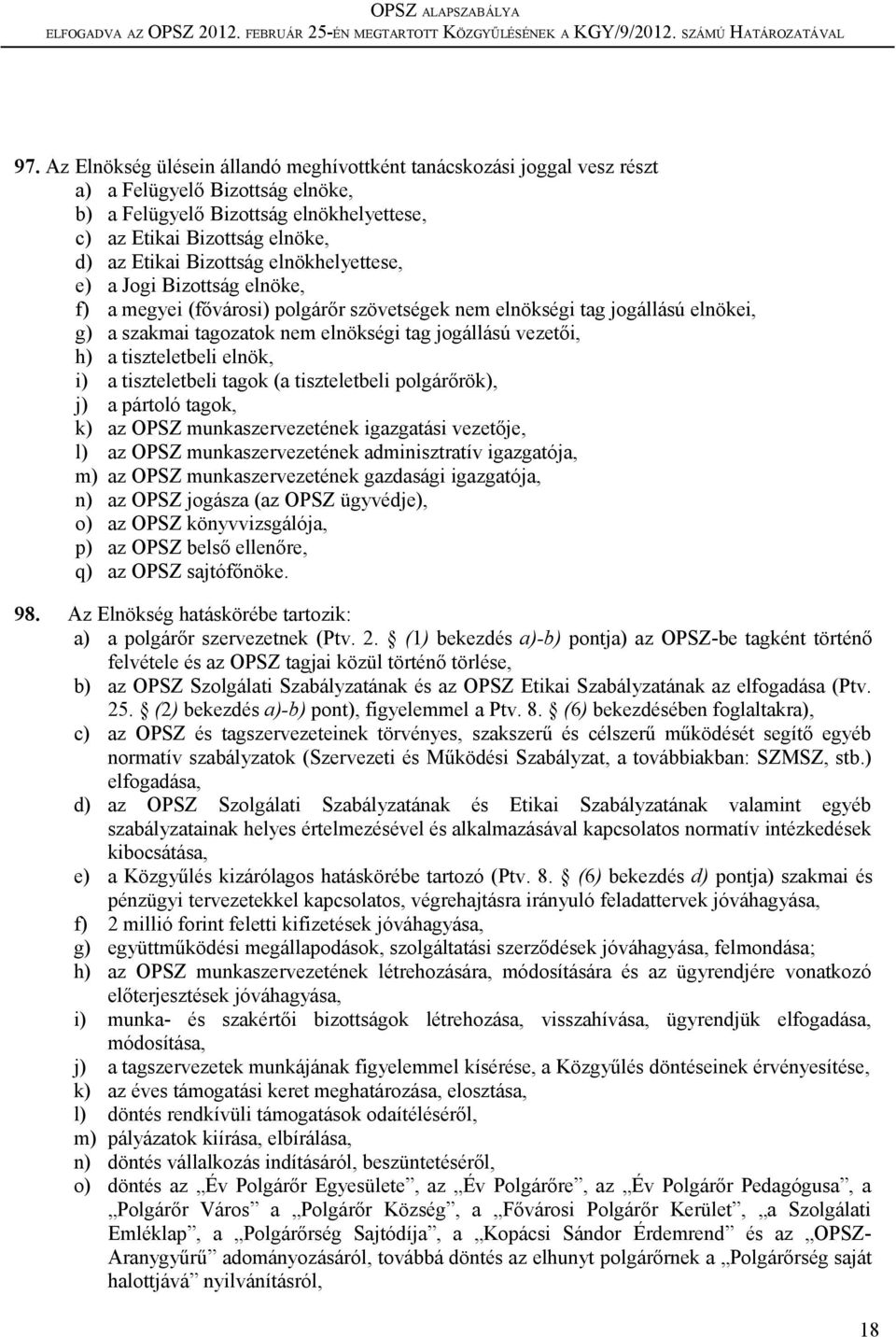 a tiszteletbeli elnök, i) a tiszteletbeli tagok (a tiszteletbeli polgárőrök), j) a pártoló tagok, k) az OPSZ munkaszervezetének igazgatási vezetője, l) az OPSZ munkaszervezetének adminisztratív