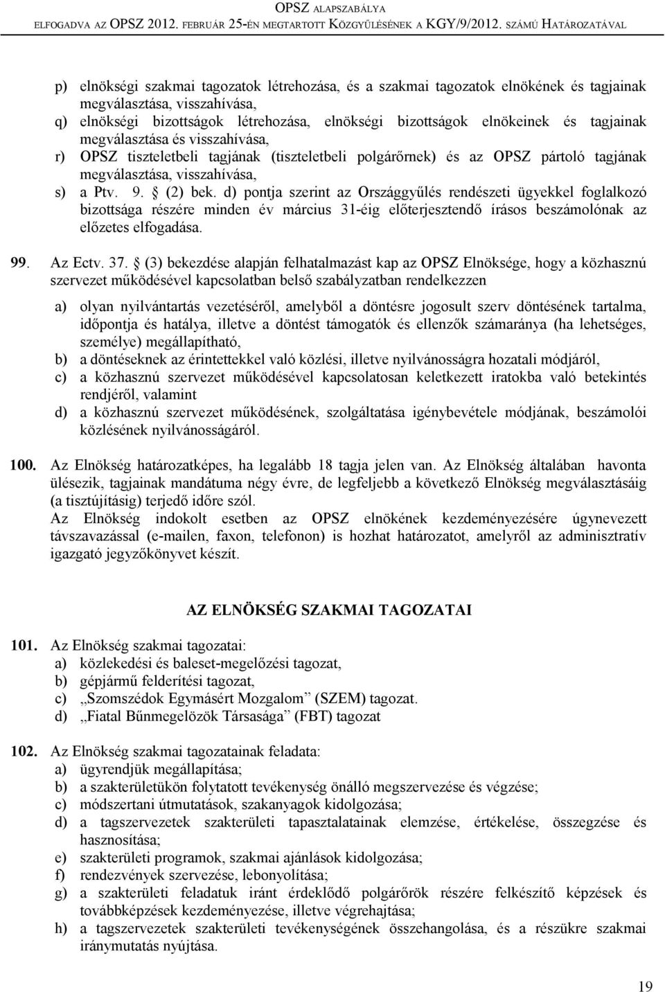 d) pontja szerint az Országgyűlés rendészeti ügyekkel foglalkozó bizottsága részére minden év március 31-éig előterjesztendő írásos beszámolónak az előzetes elfogadása. 99. Az Ectv. 37.