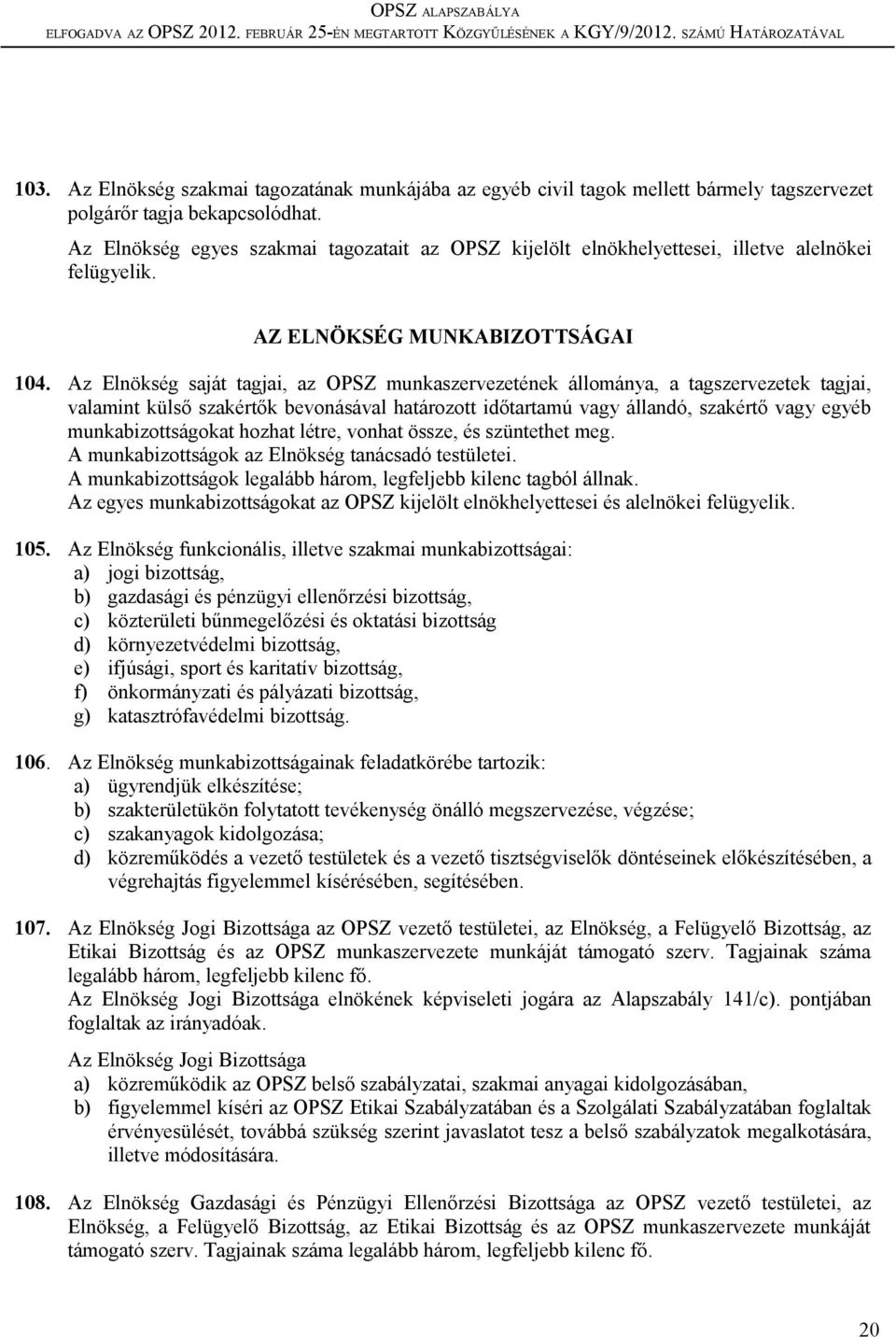 Az Elnökség saját tagjai, az OPSZ munkaszervezetének állománya, a tagszervezetek tagjai, valamint külső szakértők bevonásával határozott időtartamú vagy állandó, szakértő vagy egyéb