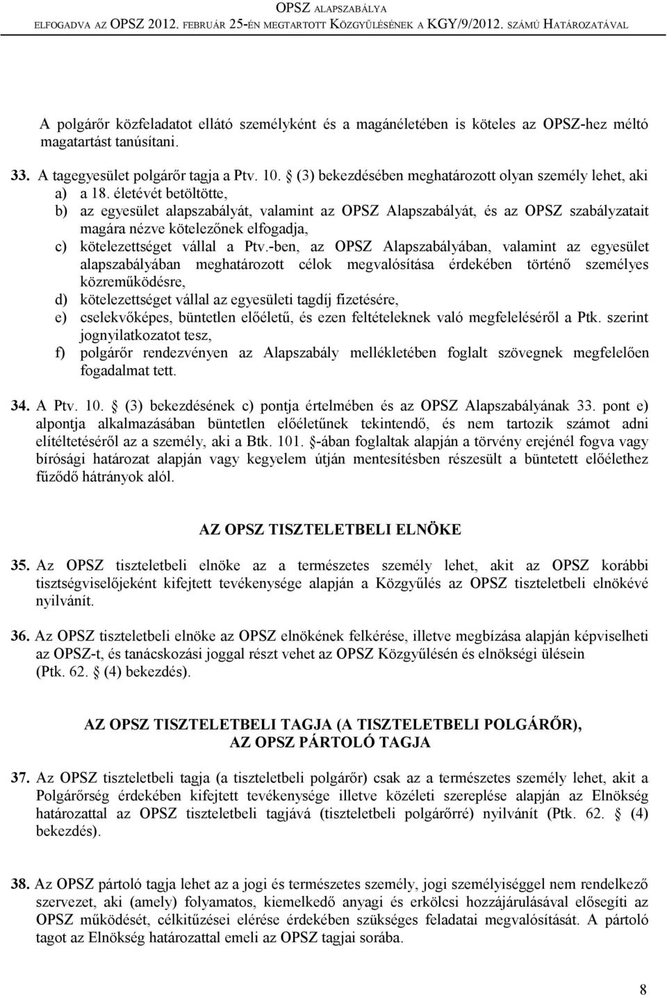 életévét betöltötte, b) az egyesület alapszabályát, valamint az OPSZ Alapszabályát, és az OPSZ szabályzatait magára nézve kötelezőnek elfogadja, c) kötelezettséget vállal a Ptv.