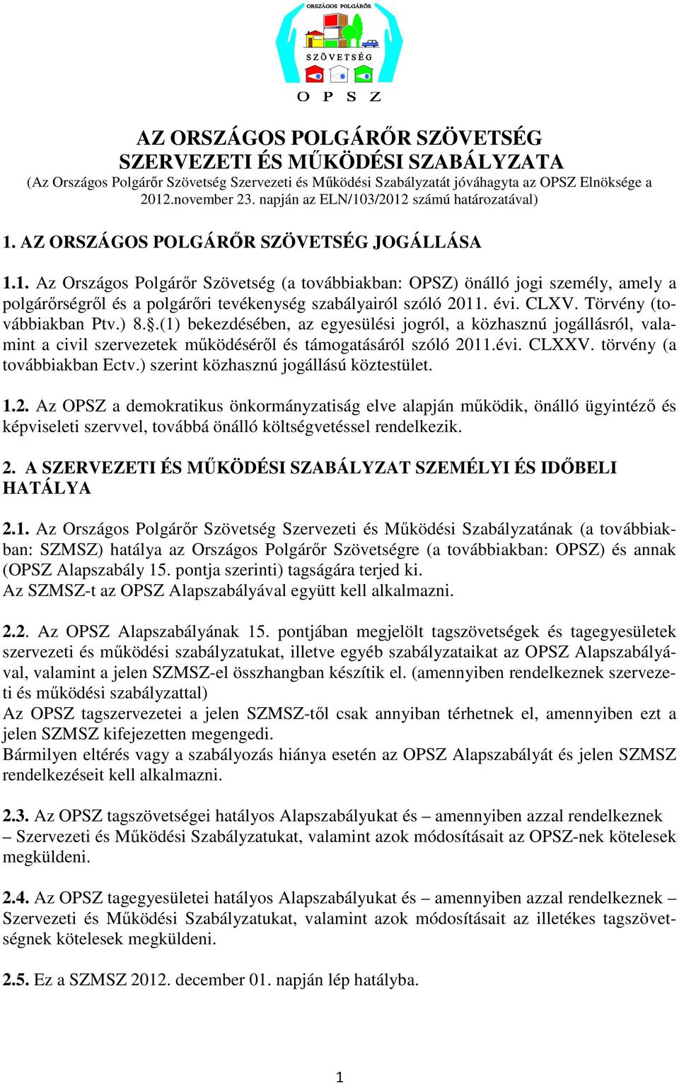 évi. CLXV. Törvény (továbbiakban Ptv.) 8..(1) bekezdésében, az egyesülési jogról, a közhasznú jogállásról, valamint a civil szervezetek mőködésérıl és támogatásáról szóló 2011.évi. CLXXV.