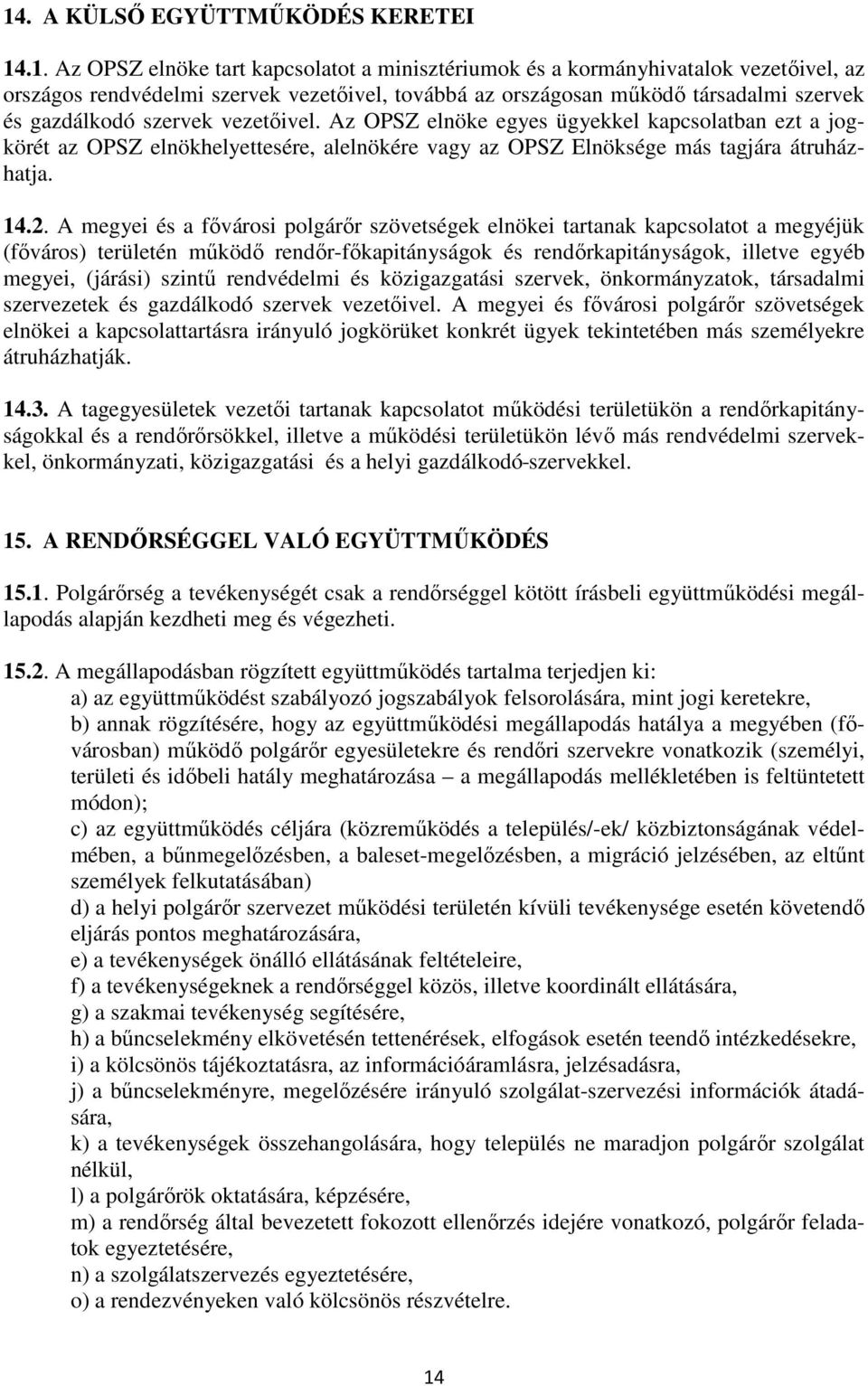 14.2. A megyei és a fıvárosi polgárır szövetségek elnökei tartanak kapcsolatot a megyéjük (fıváros) területén mőködı rendır-fıkapitányságok és rendırkapitányságok, illetve egyéb megyei, (járási)