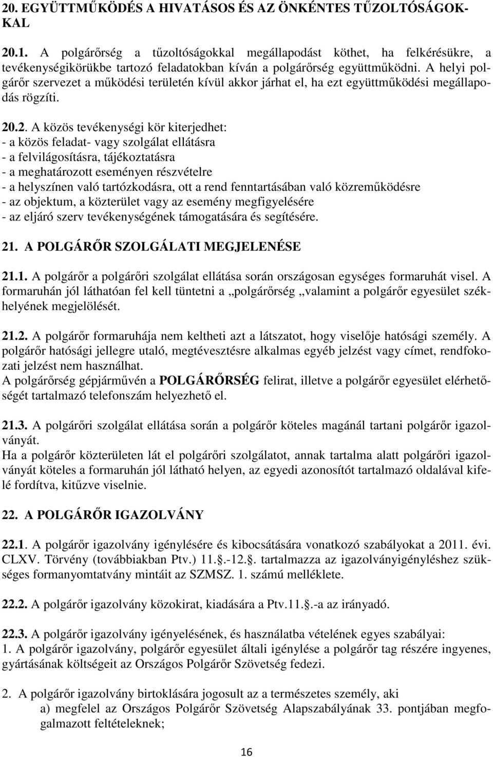 A helyi polgárır szervezet a mőködési területén kívül akkor járhat el, ha ezt együttmőködési megállapodás rögzíti. 20