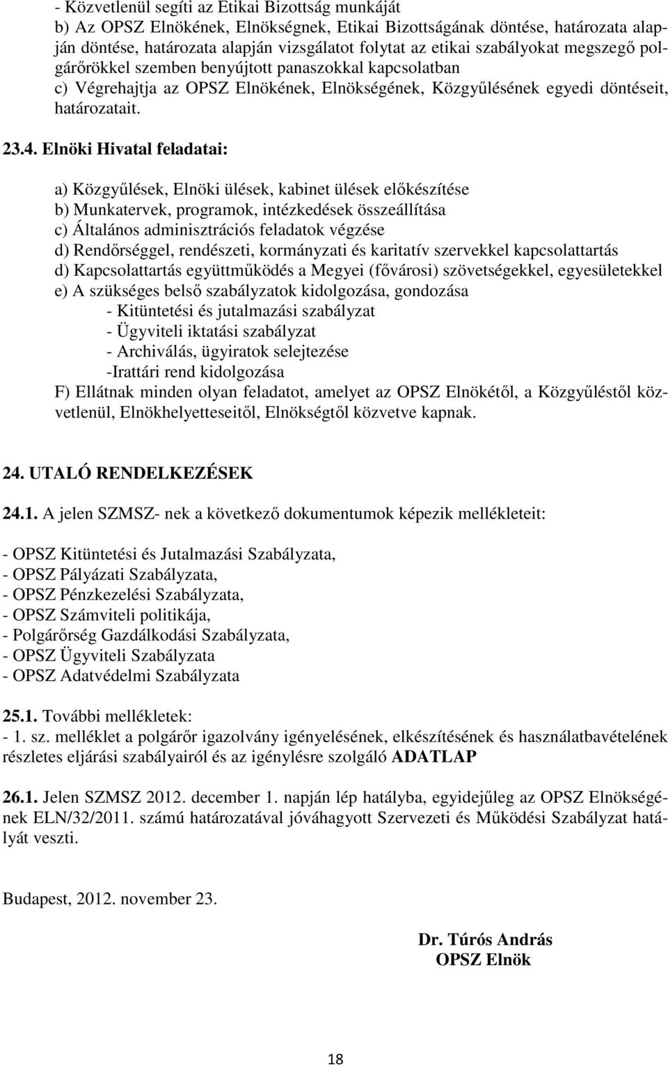 Elnöki Hivatal feladatai: a) Közgyőlések, Elnöki ülések, kabinet ülések elıkészítése b) Munkatervek, programok, intézkedések összeállítása c) Általános adminisztrációs feladatok végzése d)