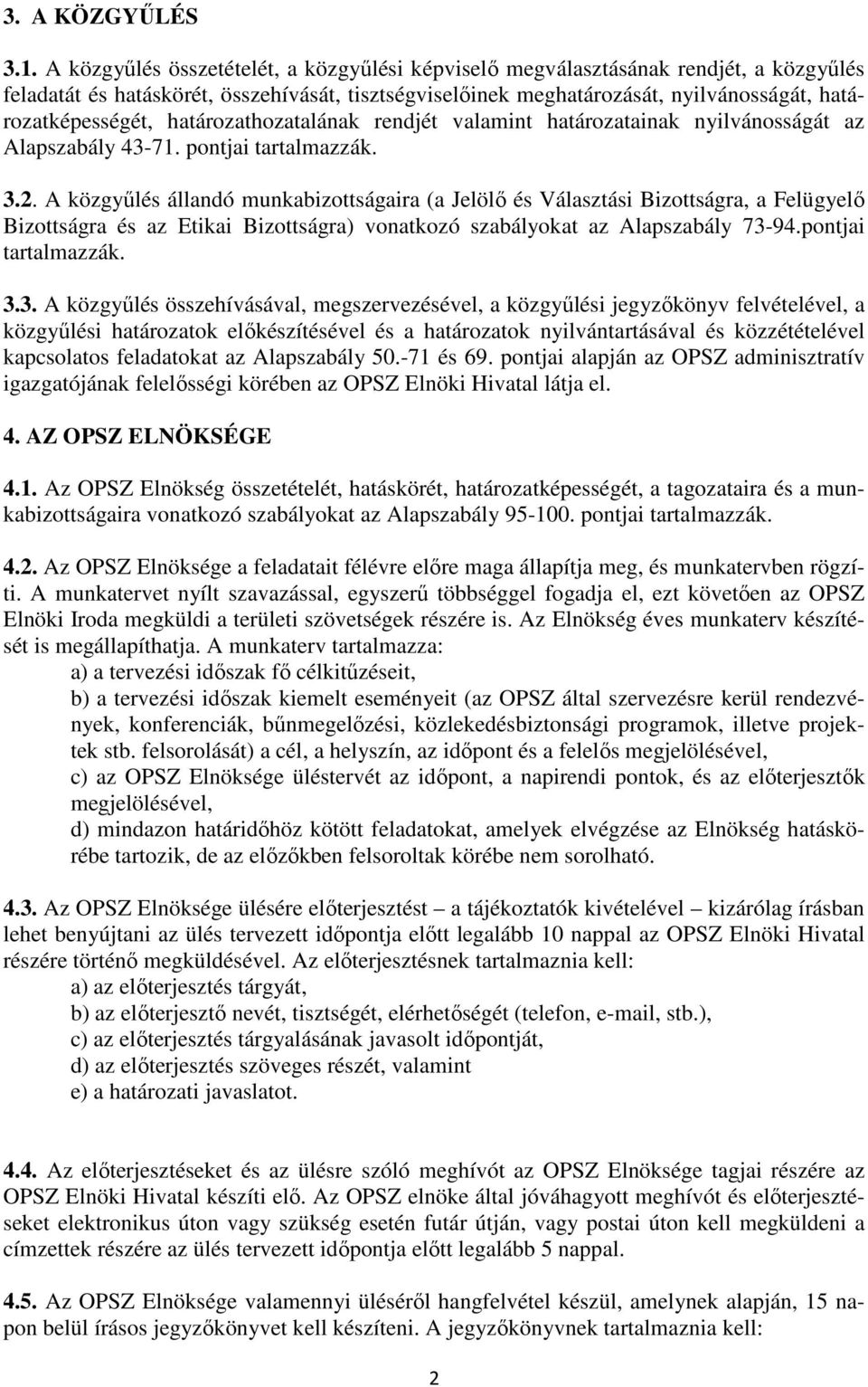 határozathozatalának rendjét valamint határozatainak nyilvánosságát az Alapszabály 43-71. pontjai tartalmazzák. 3.2.