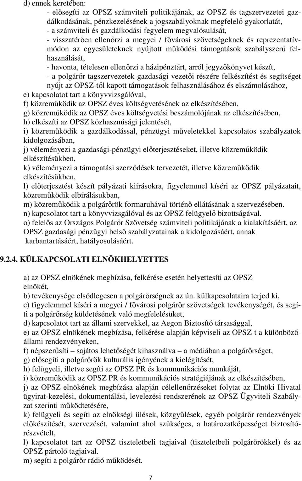 tételesen ellenırzi a házipénztárt, arról jegyzıkönyvet készít, - a polgárır tagszervezetek gazdasági vezetıi részére felkészítést és segítséget nyújt az OPSZ-tıl kapott támogatások felhasználásához