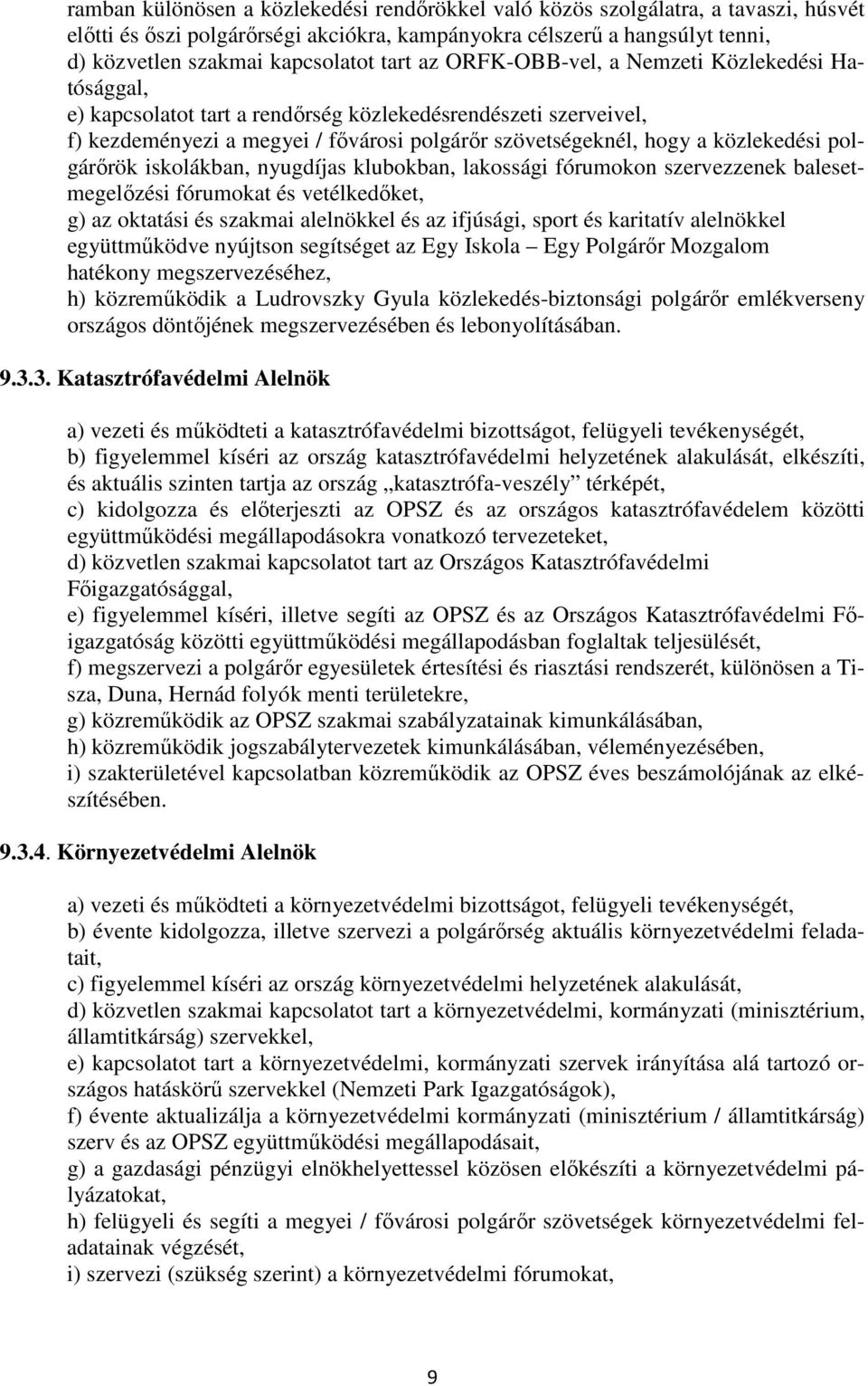 közlekedési polgárırök iskolákban, nyugdíjas klubokban, lakossági fórumokon szervezzenek balesetmegelızési fórumokat és vetélkedıket, g) az oktatási és szakmai alelnökkel és az ifjúsági, sport és