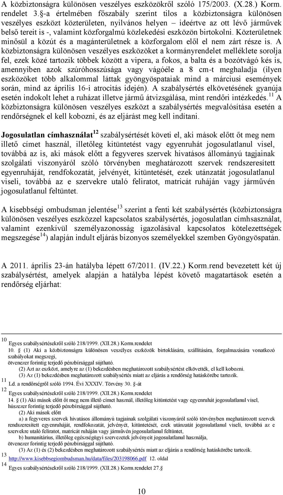 eszközön birtokolni. Közterületnek minősül a közút és a magánterületnek a közforgalom elől el nem zárt része is.