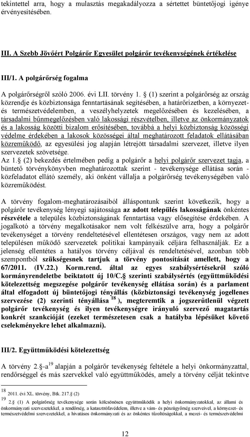 (1) szerint a polgárőrség az ország közrendje és közbiztonsága fenntartásának segítésében, a határőrizetben, a környezetés természetvédelemben, a veszélyhelyzetek megelőzésében és kezelésében, a