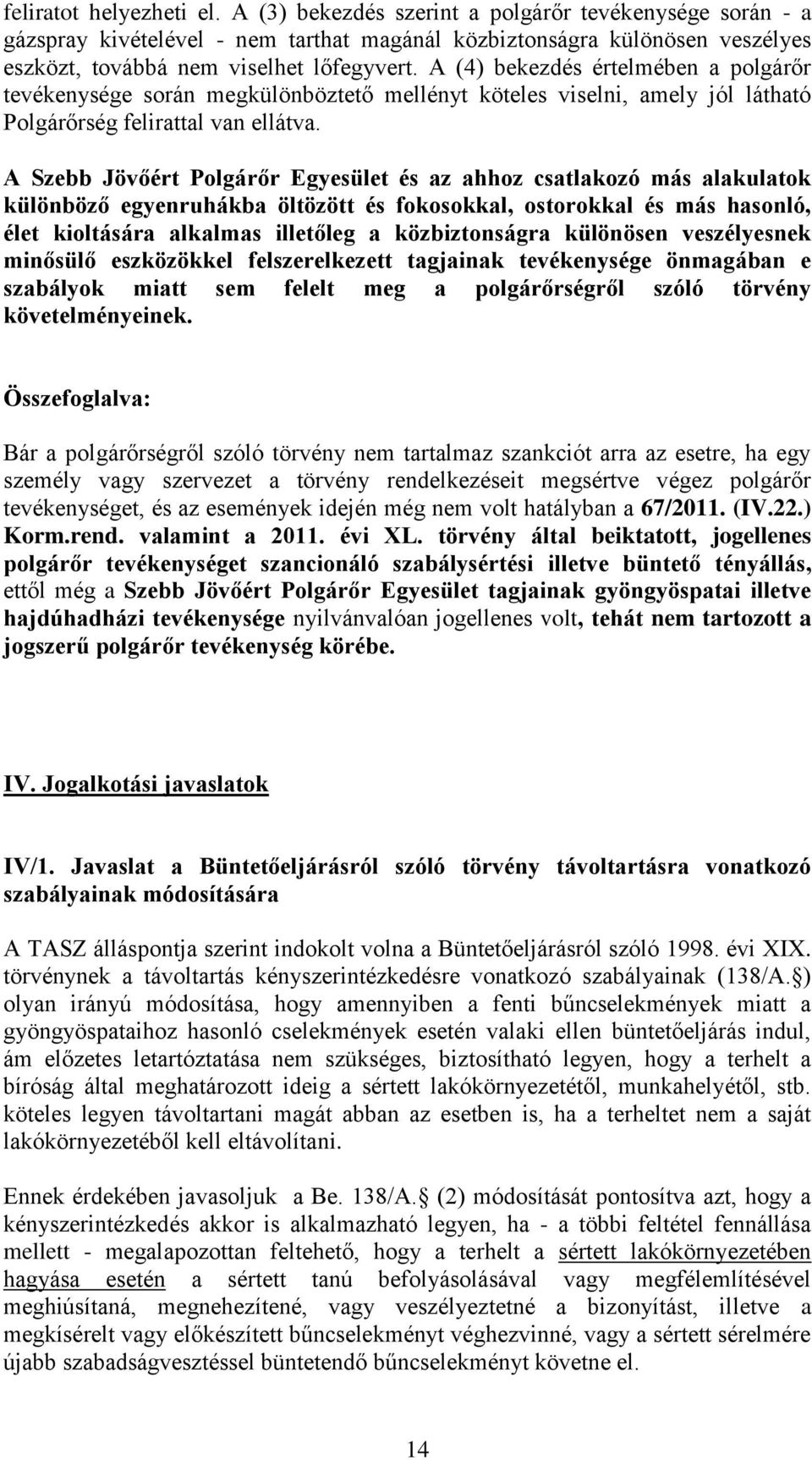 A (4) bekezdés értelmében a polgárőr tevékenysége során megkülönböztető mellényt köteles viselni, amely jól látható Polgárőrség felirattal van ellátva.