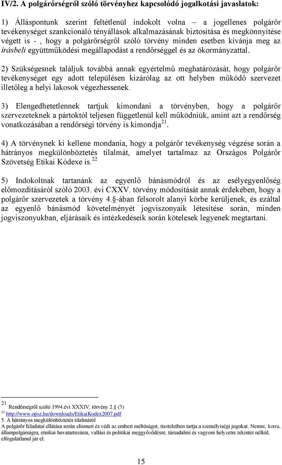 2) Szükségesnek találjuk továbbá annak egyértelmű meghatározását, hogy polgárőr tevékenységet egy adott településen kizárólag az ott helyben működő szervezet illetőleg a helyi lakosok végezhessenek.