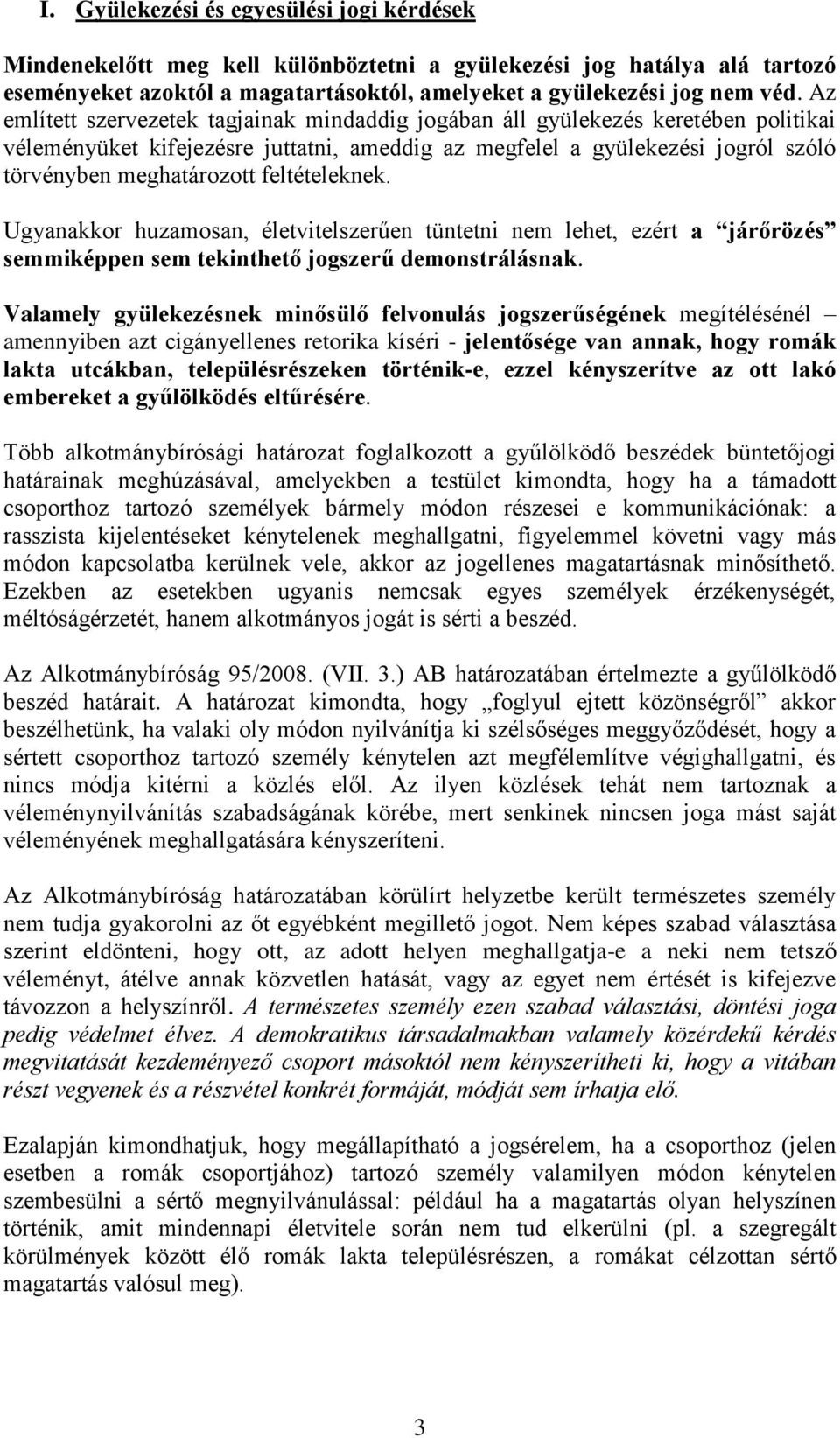 feltételeknek. Ugyanakkor huzamosan, életvitelszerűen tüntetni nem lehet, ezért a járőrözés semmiképpen sem tekinthető jogszerű demonstrálásnak.