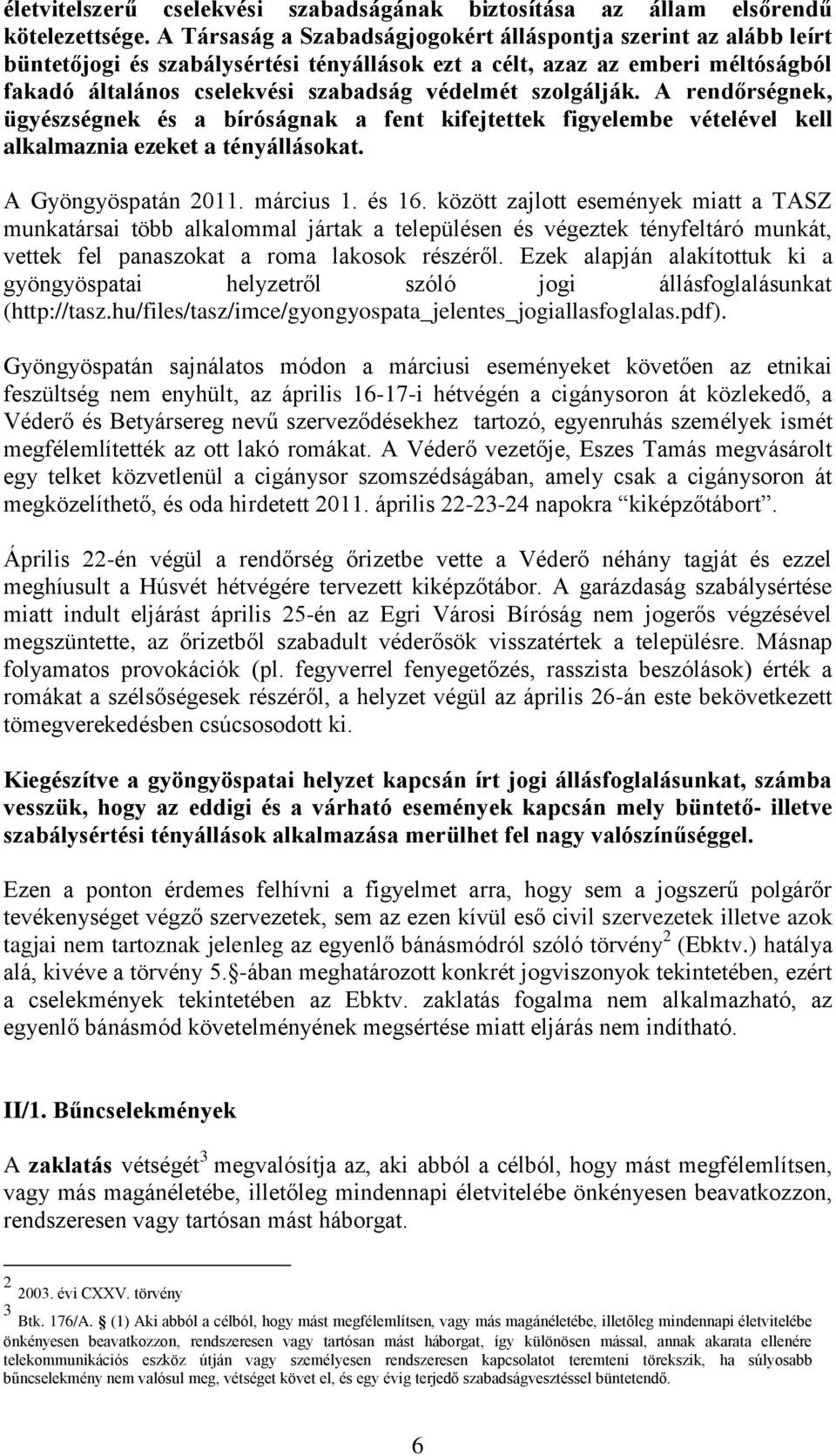 szolgálják. A rendőrségnek, ügyészségnek és a bíróságnak a fent kifejtettek figyelembe vételével kell alkalmaznia ezeket a tényállásokat. A Gyöngyöspatán 2011. március 1. és 16.