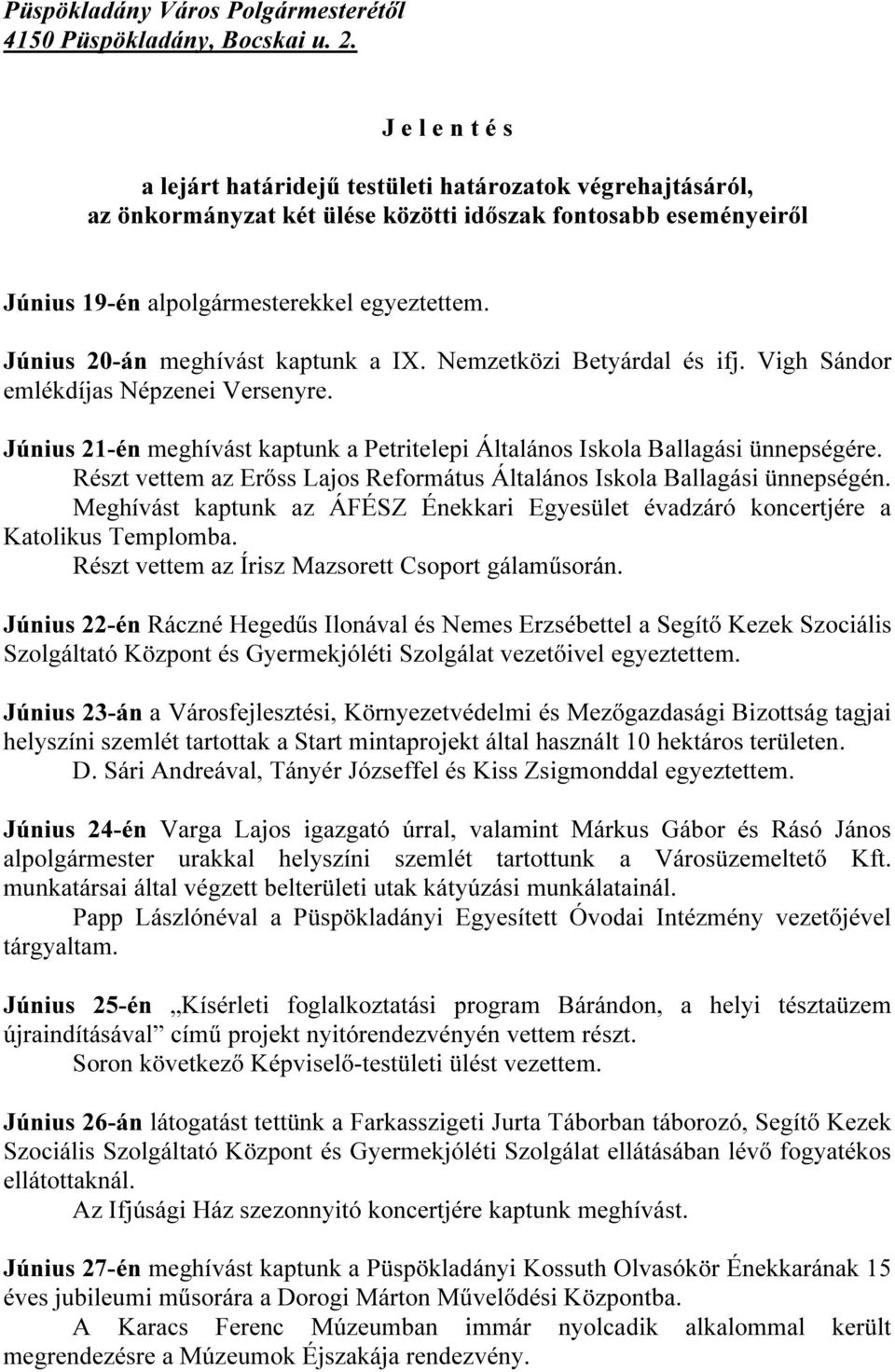 Június 20-án meghívást kaptunk a IX. Nemzetközi Betyárdal és ifj. Vigh Sándor emlékdíjas Népzenei Versenyre. Június 21-én meghívást kaptunk a Petritelepi Általános Iskola Ballagási ünnepségére.