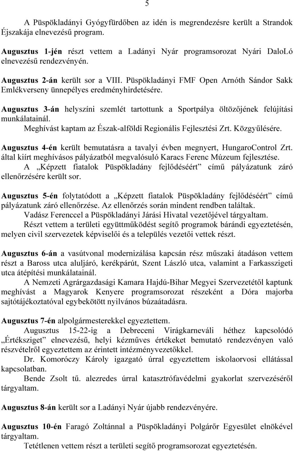 Püspökladányi FMF Open Arnóth Sándor Sakk Emlékverseny ünnepélyes eredményhirdetésére. Augusztus 3-án helyszíni szemlét tartottunk a Sportpálya öltözőjének felújítási munkálatainál.