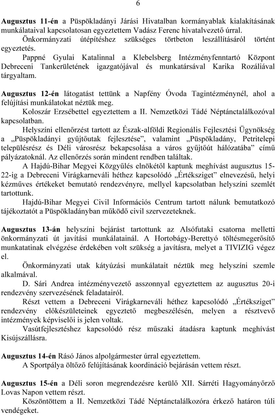 Pappné Gyulai Katalinnal a Klebelsberg Intézményfenntartó Központ Debreceni Tankerületének igazgatójával és munkatársával Karika Rozáliával Augusztus 12-én látogatást tettünk a Napfény Óvoda