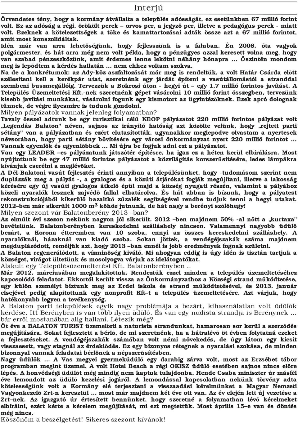 Ezeknek a kötelezettségek a tőke és kamattartozásai adták össze azt a 67 millió forintot, amit most konszolidáltak. Idén már van arra lehetőségünk, hogy fejlesszünk is a faluban. Én 2006.