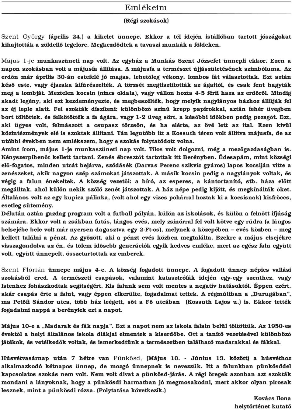 Az erdőn már április 30 án estefelé jó magas, lehetőleg vékony, lombos fát választottak. Ezt aztán késő este, vagy éjszaka kifűrészelték.