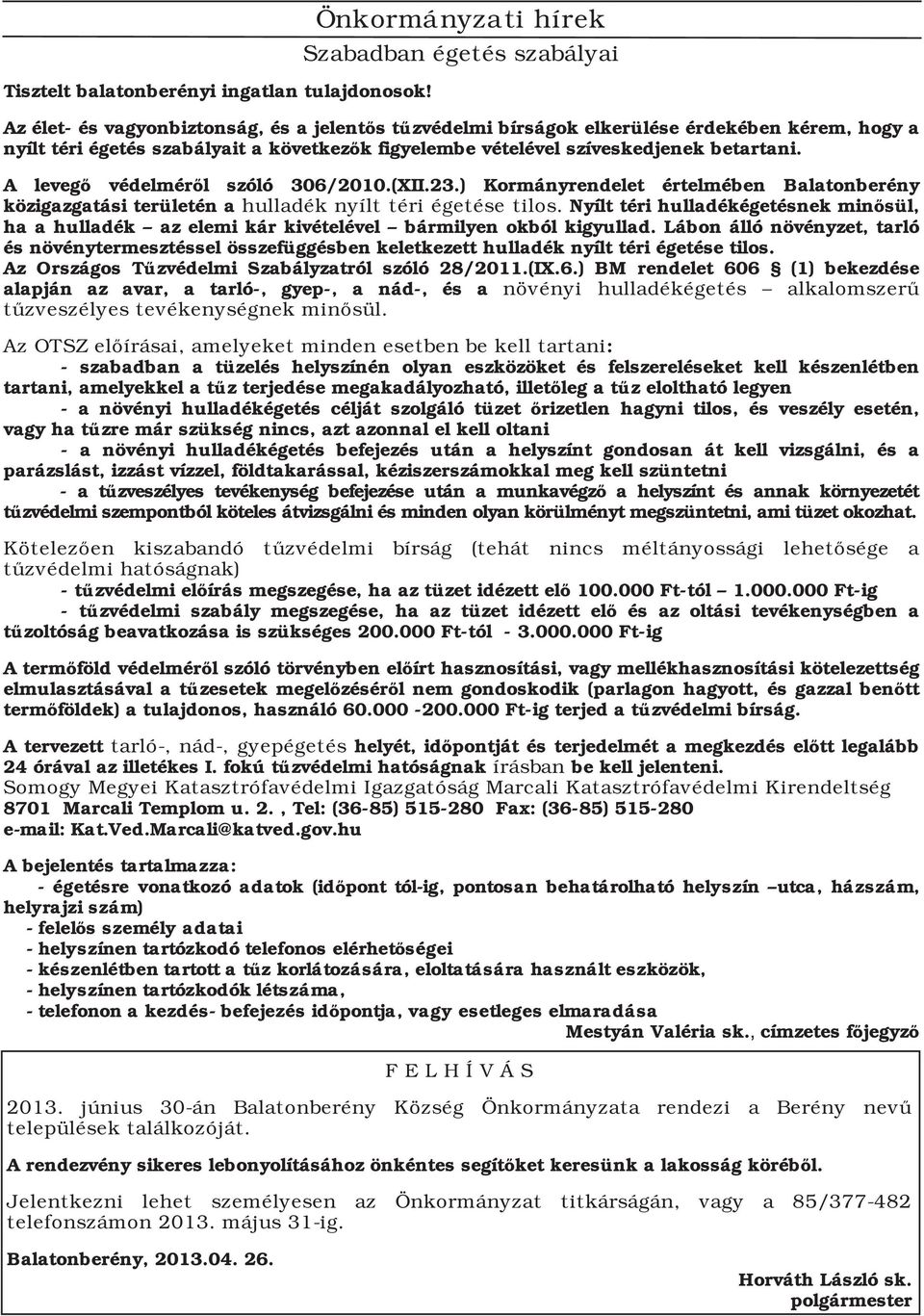 vételével szíveskedjenek betartani. A levegő védelméről szóló 306/2010.(XII.23.) Kormányrendelet értelmében Balatonberény közigazgatási területén a hulladék nyílt téri égetése tilos.