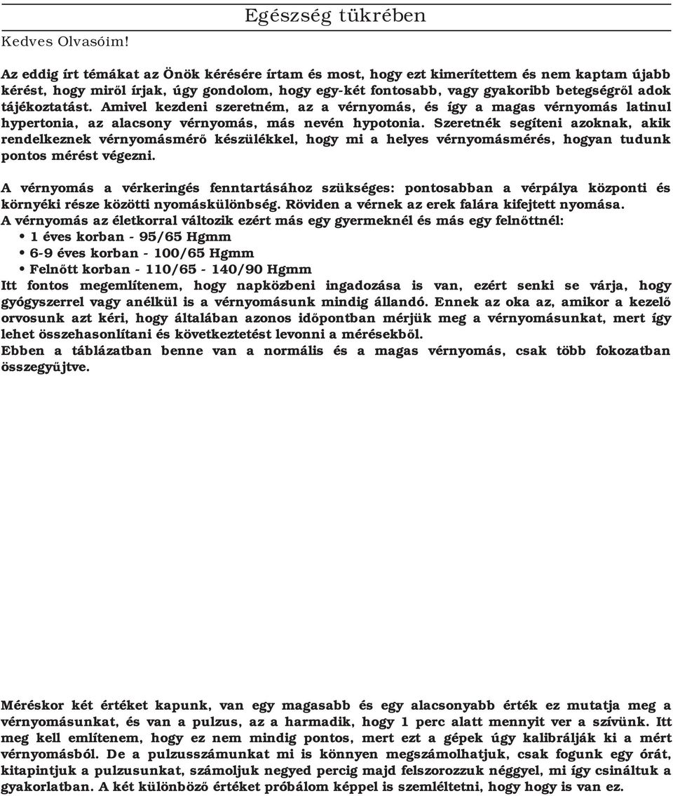 betegségről adok tájékoztatást. Amivel kezdeni szeretném, az a vérnyomás, és így a magas vérnyomás latinul hypertonia, az alacsony vérnyomás, más nevén hypotonia.