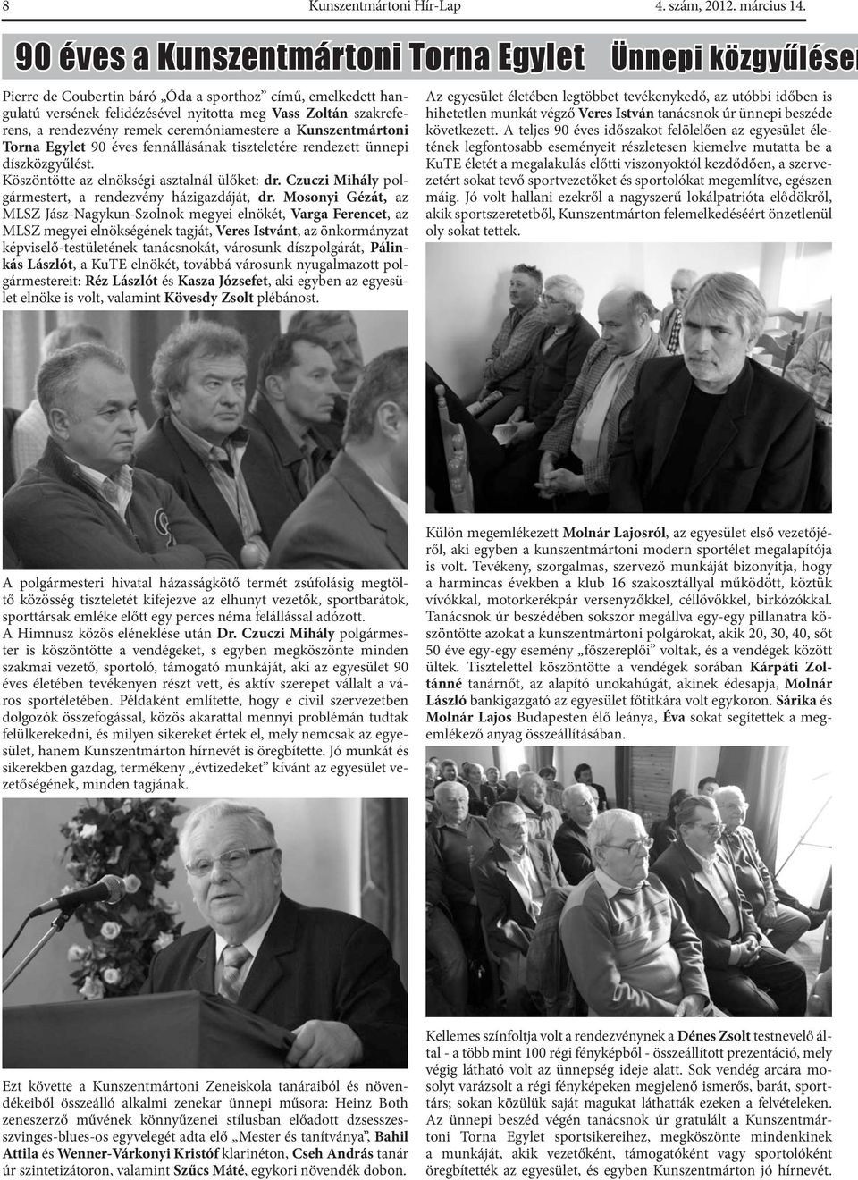 remek ceremóniamestere a Kunszentmártoni Torna Egylet 90 éves fennállásának tiszteletére rendezett ünnepi díszközgyűlést. Köszöntötte az elnökségi asztalnál ülőket: dr.