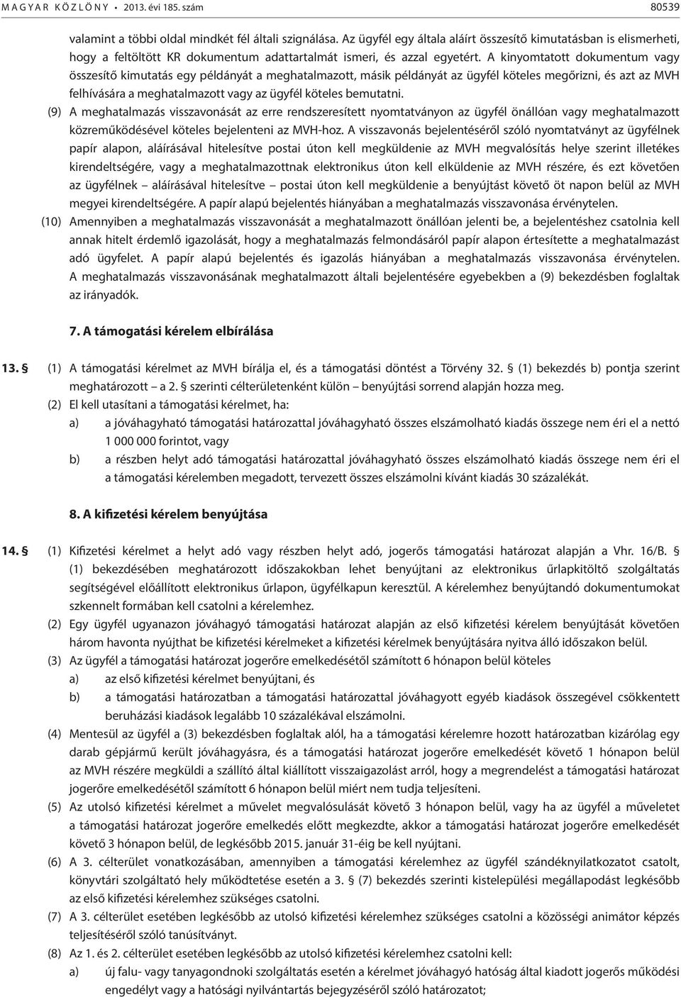 A kinyomtatott dokumentum vagy összesítő kimutatás egy példányát a meghatalmazott, másik példányát az ügyfél köteles megőrizni, és azt az MVH felhívására a meghatalmazott vagy az ügyfél köteles