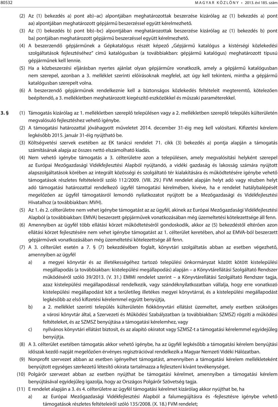 (3) Az (1) bekezdés b) pont bb) bc) alpontjában meghatározottak beszerzése kizárólag az (1) bekezdés b) pont ba) pontjában meghatározott gépjármű beszerzéssel együtt kérelmezhető.