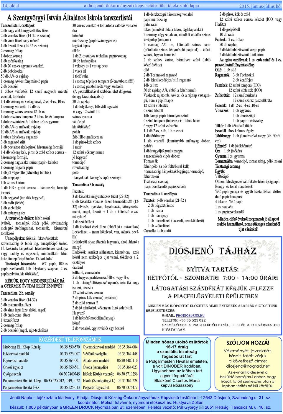 cm-es egyenes vonalzó, 2 db dobókocka 50 db A/4-es rajzlap 1 csomag A/4-es fénymásoló papír 2 db dosszié, 1 doboz vízfesték 12 színű nagyobb méretű ecsettál, törlőruha 1-1 db vékony és vastag ecset,