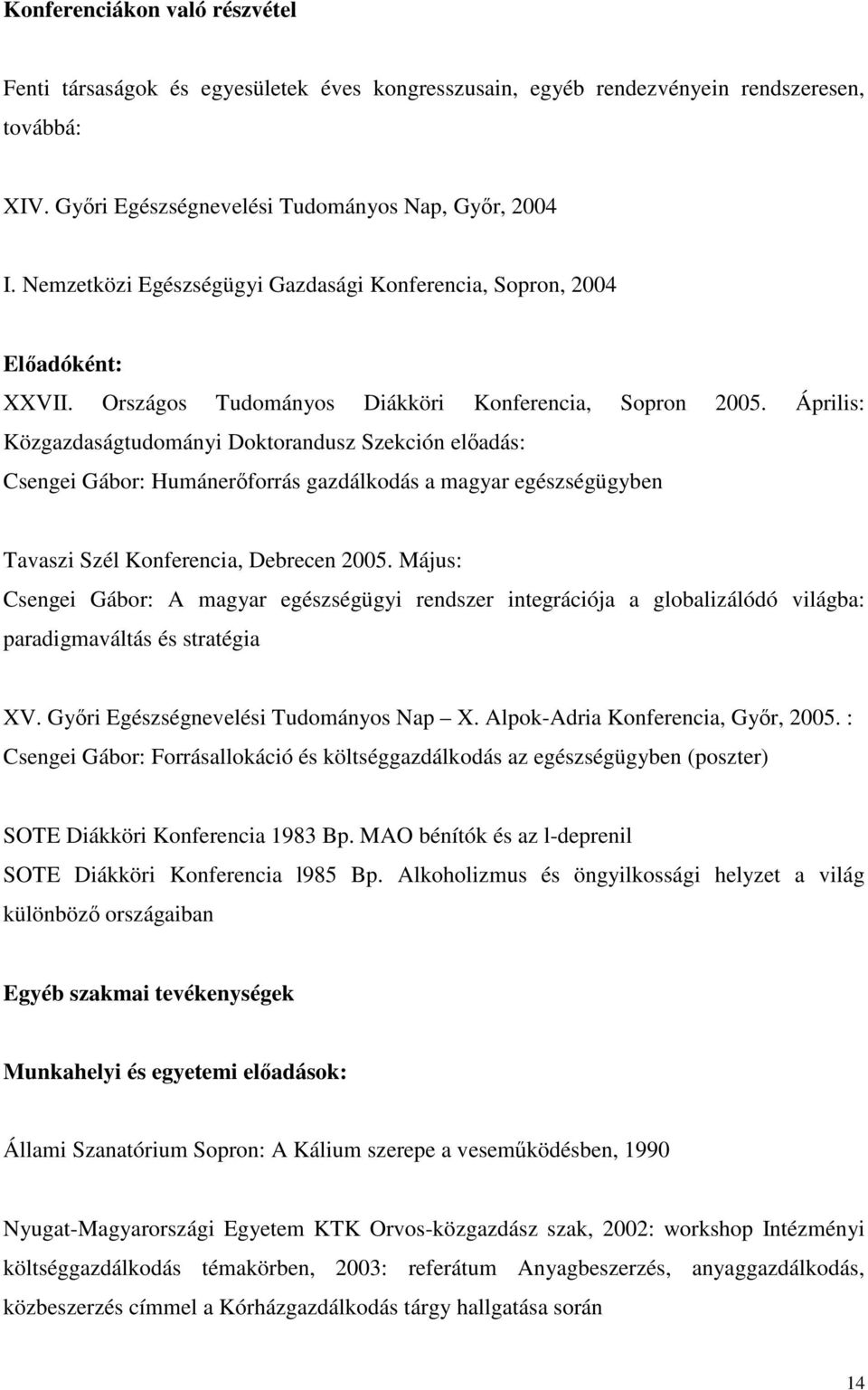 Április: Közgazdaságtudományi Doktorandusz Szekción eladás: Csengei Gábor: Humánerforrás gazdálkodás a magyar egészségügyben Tavaszi Szél Konferencia, Debrecen 2005.