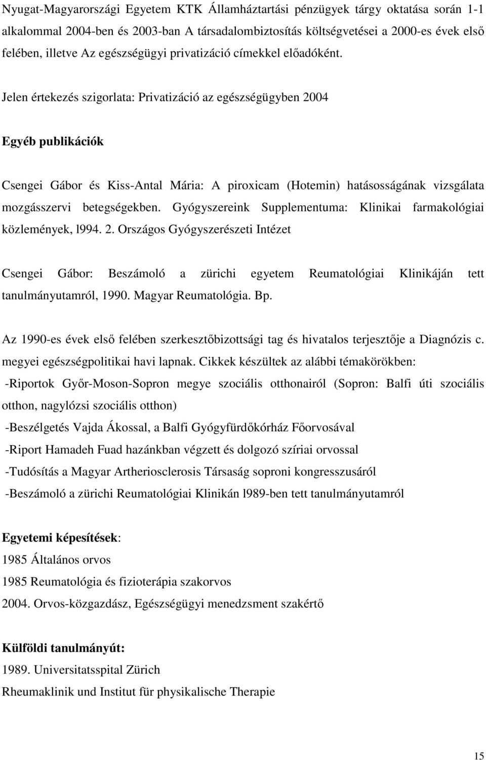 Jelen értekezés szigorlata: Privatizáció az egészségügyben 2004 Egyéb publikációk Csengei Gábor és Kiss-Antal Mária: A piroxicam (Hotemin) hatásosságának vizsgálata mozgásszervi betegségekben.