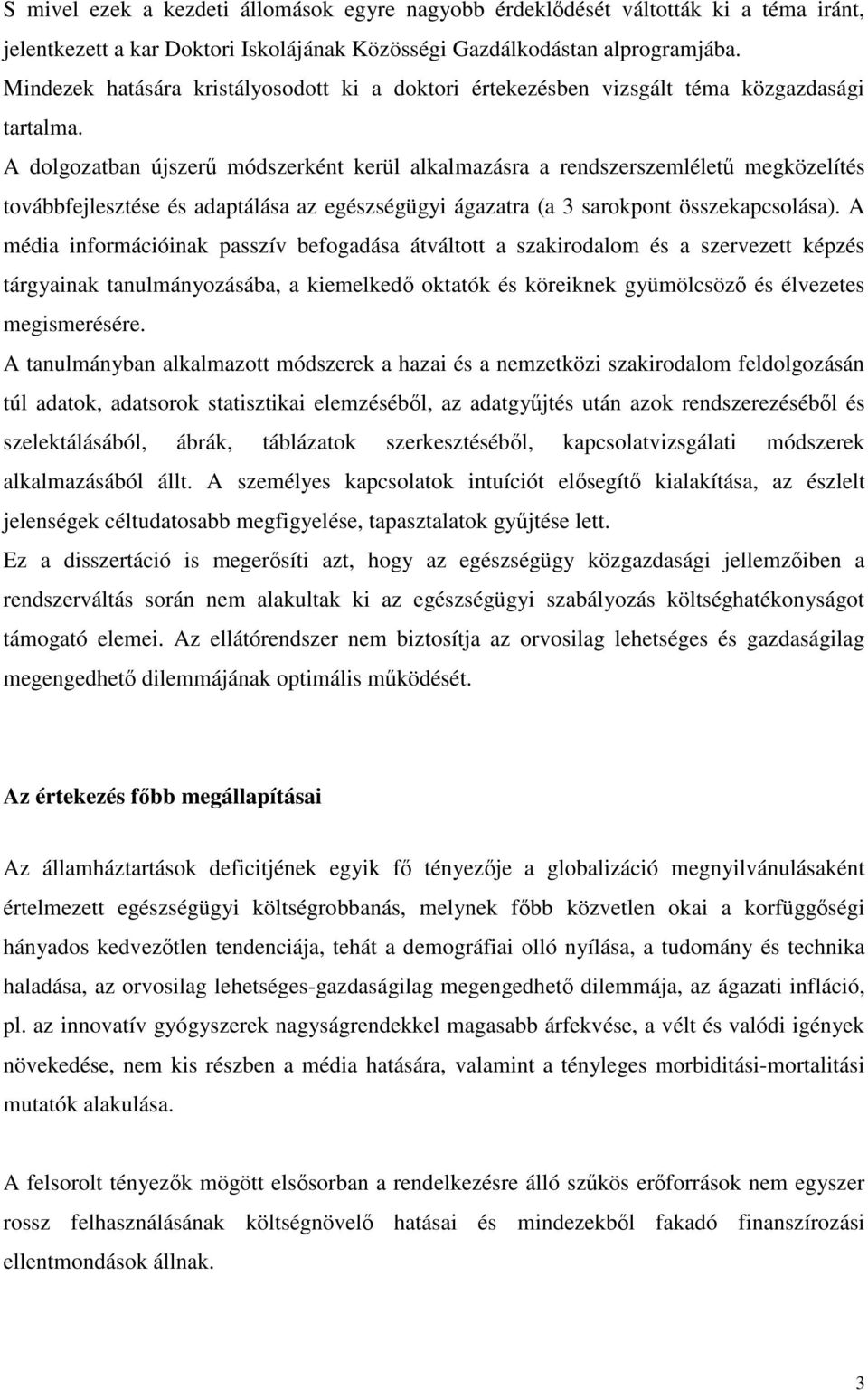 A dolgozatban újszer módszerként kerül alkalmazásra a rendszerszemlélet megközelítés továbbfejlesztése és adaptálása az egészségügyi ágazatra (a 3 sarokpont összekapcsolása).