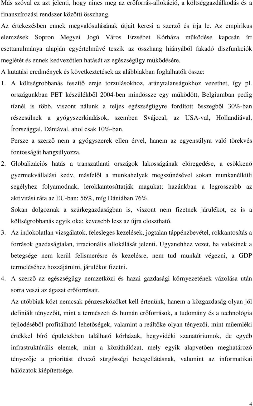 Az empirikus elemzések Sopron Megyei Jogú Város Erzsébet Kórháza mködése kapcsán írt esettanulmánya alapján egyértelmvé teszik az összhang hiányából fakadó diszfunkciók meglétét és ennek kedveztlen