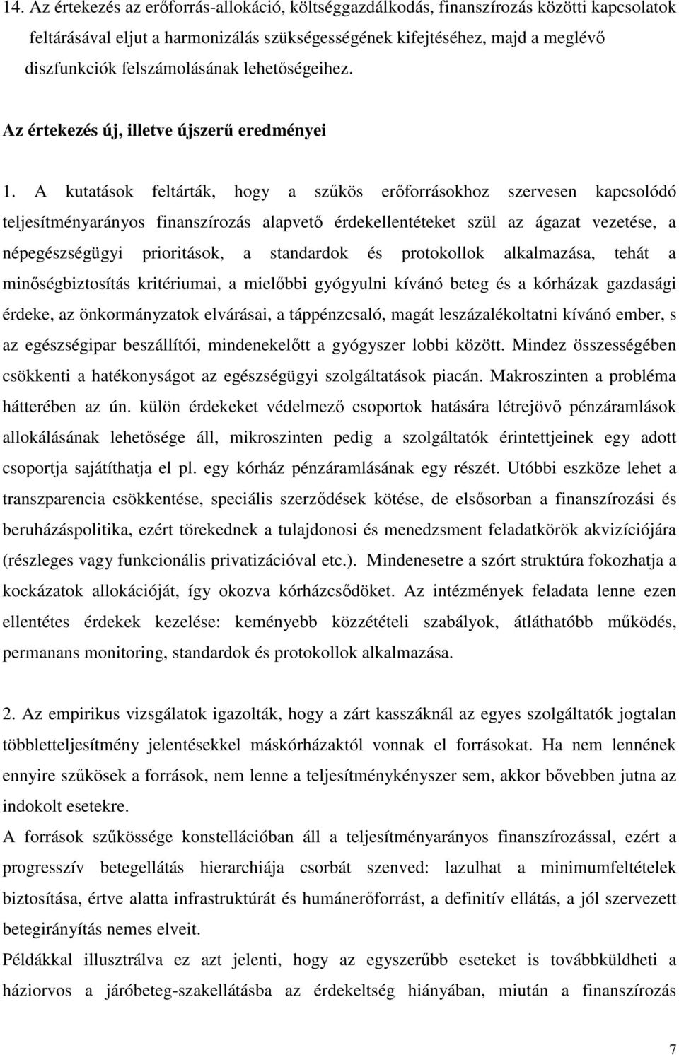 A kutatások feltárták, hogy a szkös erforrásokhoz szervesen kapcsolódó teljesítményarányos finanszírozás alapvet érdekellentéteket szül az ágazat vezetése, a népegészségügyi prioritások, a standardok