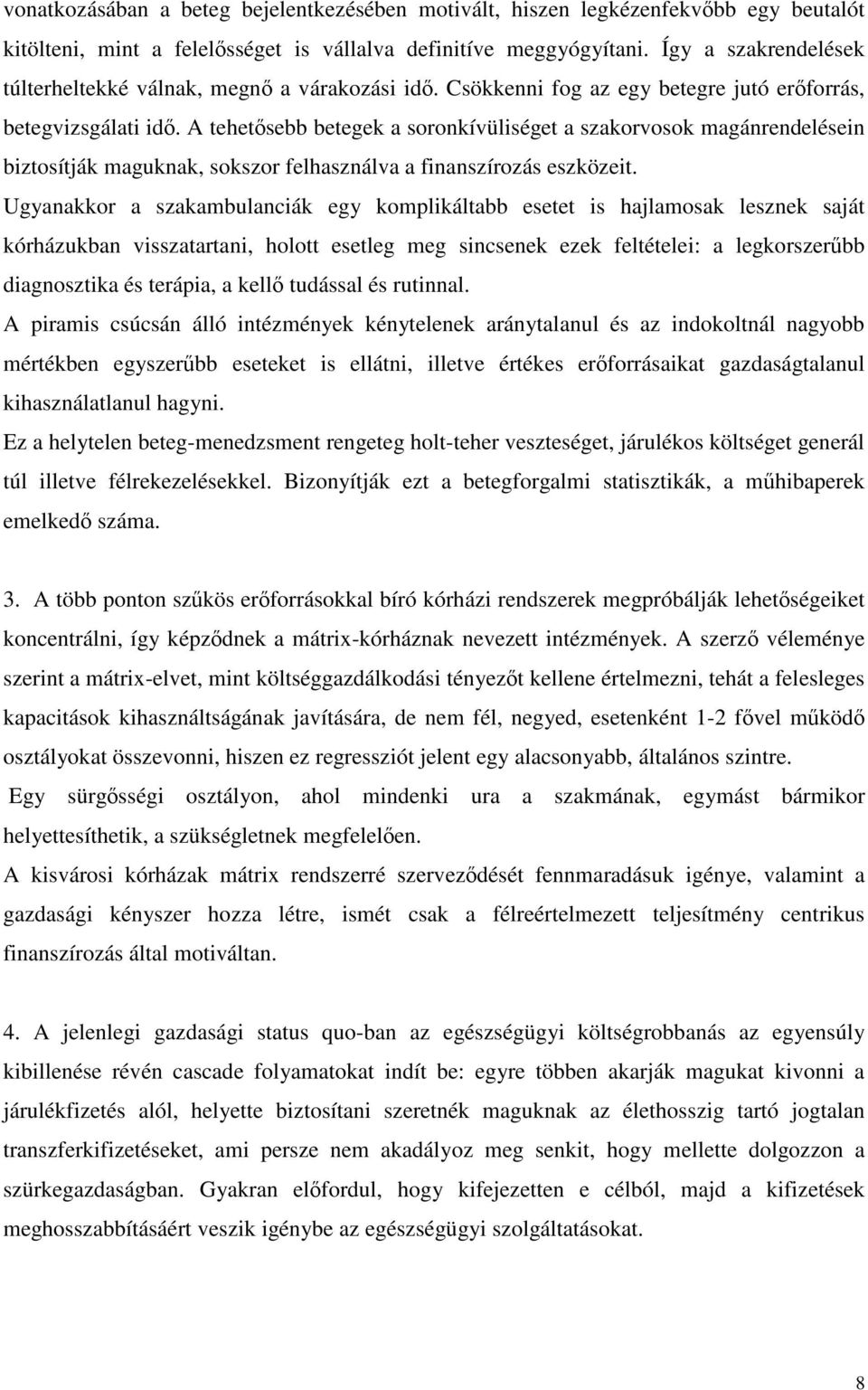 A tehetsebb betegek a soronkívüliséget a szakorvosok magánrendelésein biztosítják maguknak, sokszor felhasználva a finanszírozás eszközeit.