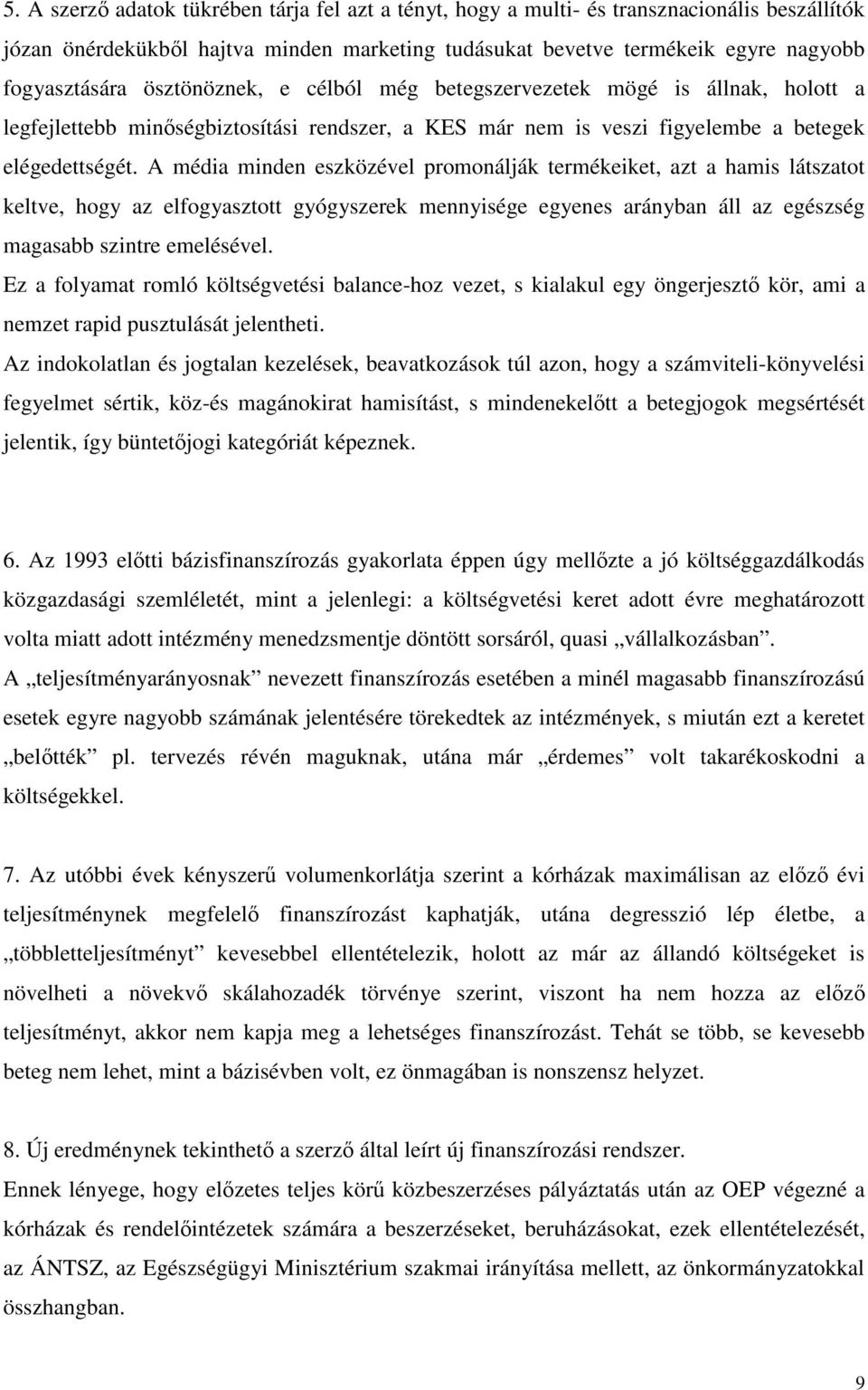 A média minden eszközével promonálják termékeiket, azt a hamis látszatot keltve, hogy az elfogyasztott gyógyszerek mennyisége egyenes arányban áll az egészség magasabb szintre emelésével.