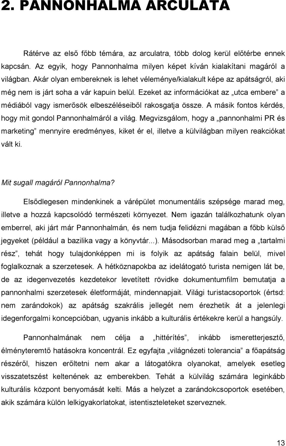 Ezeket az információkat az utca embere a médiából vagy ismerősök elbeszéléseiből rakosgatja össze. A másik fontos kérdés, hogy mit gondol Pannonhalmáról a világ.