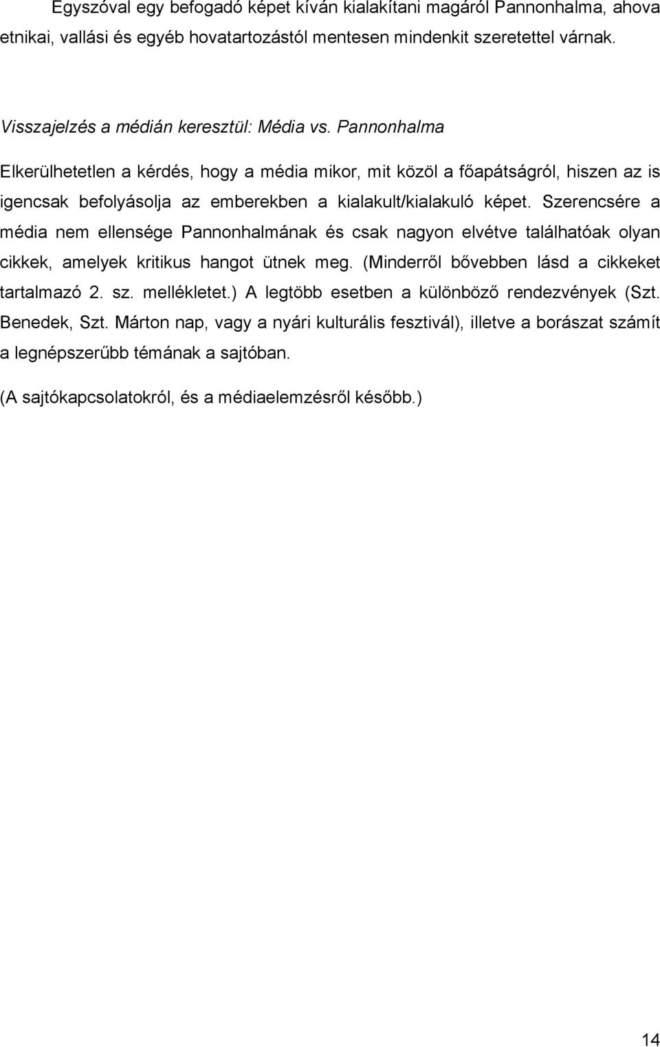 Szerencsére a média nem ellensége Pannonhalmának és csak nagyon elvétve találhatóak olyan cikkek, amelyek kritikus hangot ütnek meg. (Minderről bővebben lásd a cikkeket tartalmazó 2. sz.