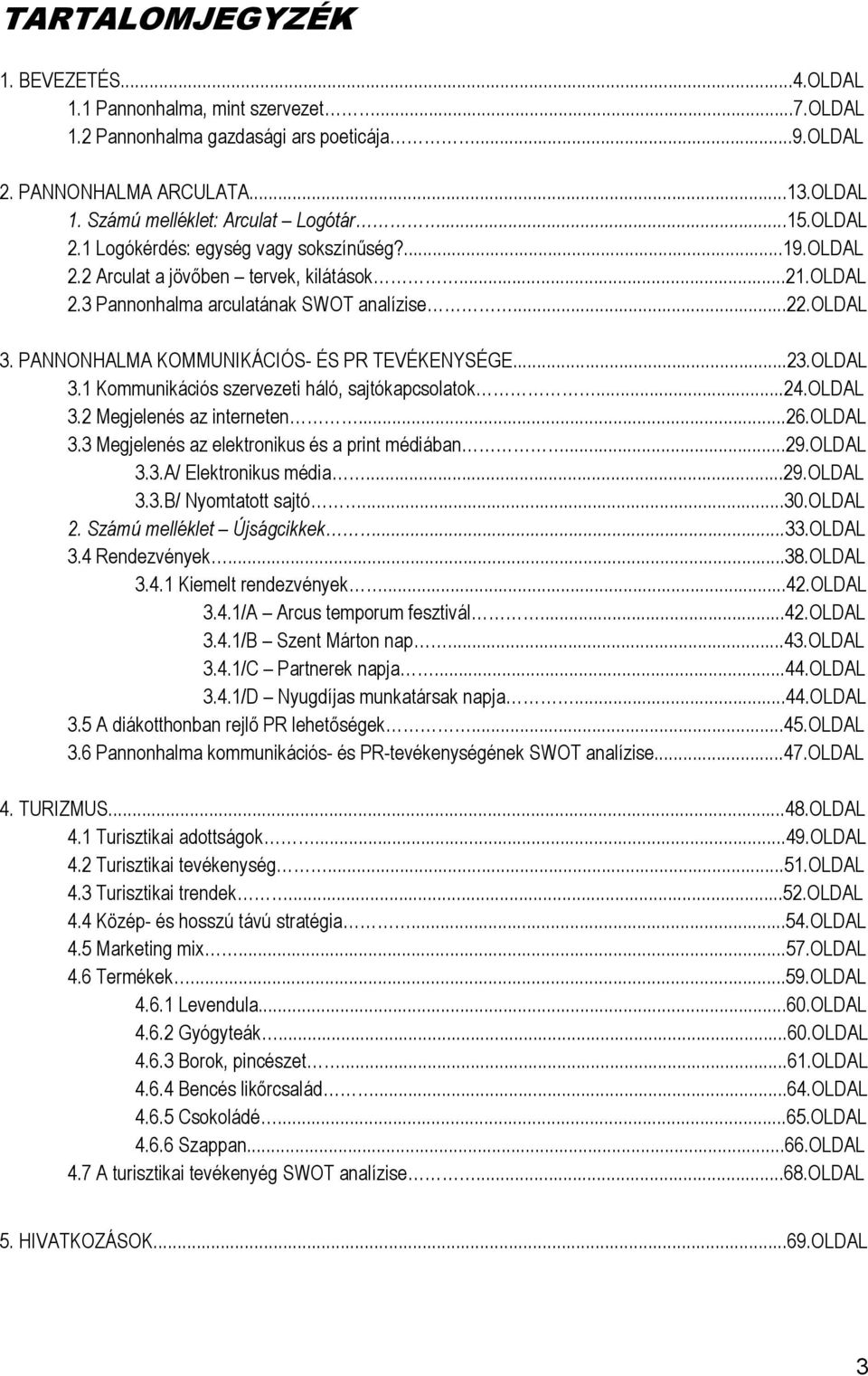 PANNONHALMA KOMMUNIKÁCIÓS- ÉS PR TEVÉKENYSÉGE...23.OLDAL 3.1 Kommunikációs szervezeti háló, sajtókapcsolatok...24.oldal 3.2 Megjelenés az interneten...26.oldal 3.3 Megjelenés az elektronikus és a print médiában.