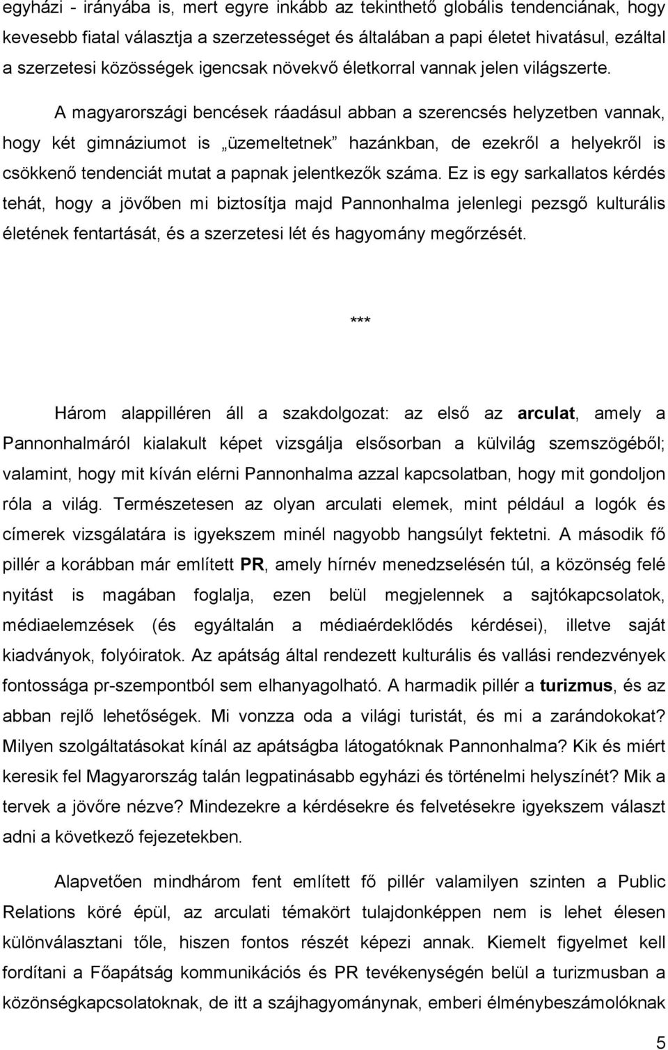 A magyarországi bencések ráadásul abban a szerencsés helyzetben vannak, hogy két gimnáziumot is üzemeltetnek hazánkban, de ezekről a helyekről is csökkenő tendenciát mutat a papnak jelentkezők száma.