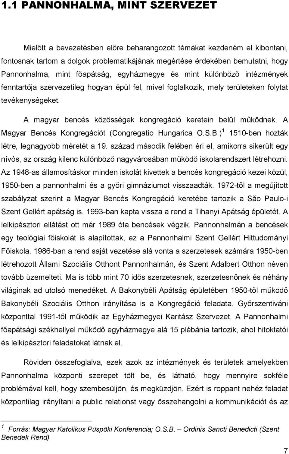 A magyar bencés közösségek kongregáció keretein belül működnek. A Magyar Bencés Kongregációt (Congregatio Hungarica O.S.B.) 1 1510-ben hozták létre, legnagyobb méretét a 19.