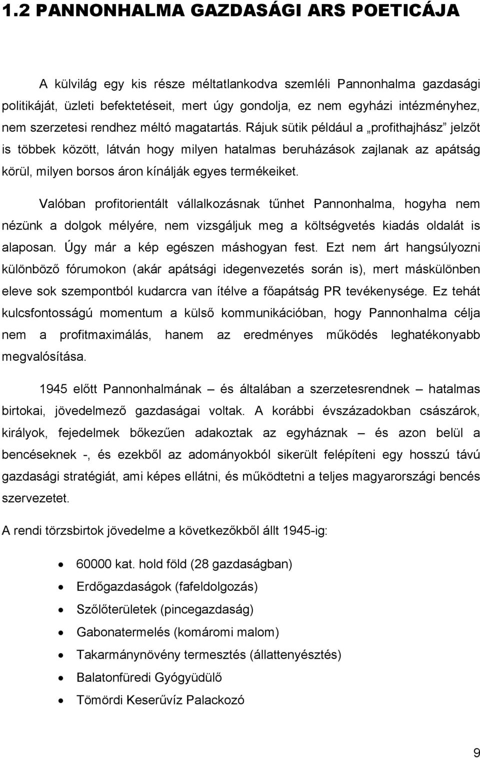 Rájuk sütik például a profithajhász jelzőt is többek között, látván hogy milyen hatalmas beruházások zajlanak az apátság körül, milyen borsos áron kínálják egyes termékeiket.